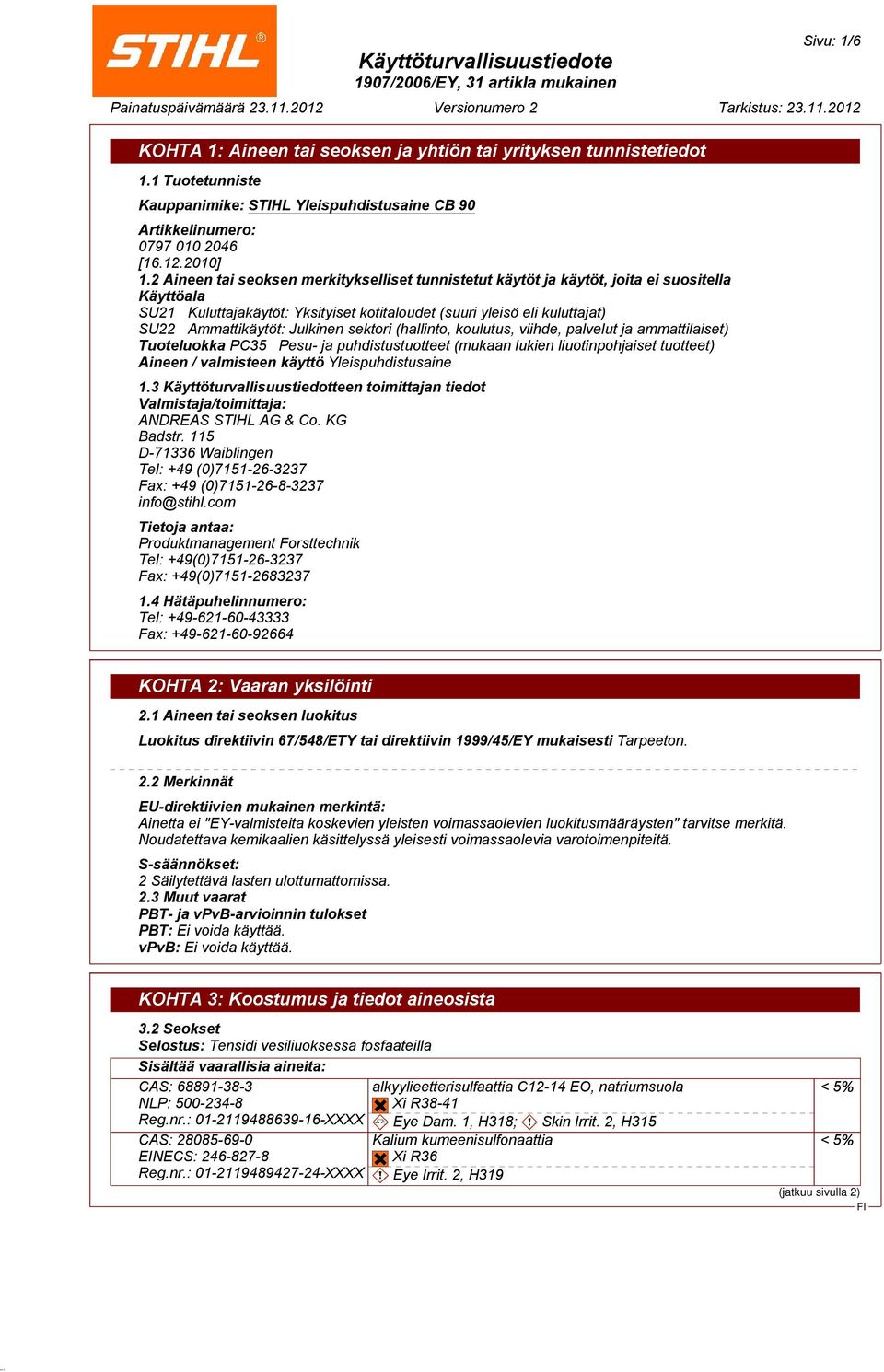 Julkinen sektori (hallinto, koulutus, viihde, palvelut ja ammattilaiset) Tuoteluokka PC35 Pesu- ja puhdistustuotteet (mukaan lukien liuotinpohjaiset tuotteet) Aineen / valmisteen käyttö