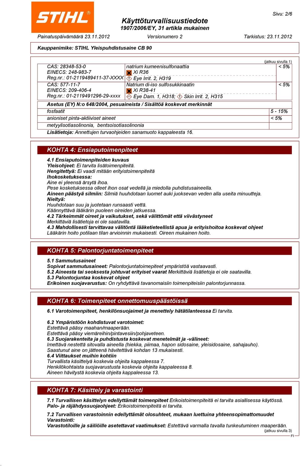 2, H315 (jatkuu sivulla 1) Asetus (EY) N:o 648/2004, pesuaineista / Sisältöä koskevat merkinnät fosfaatit 5-15% anioniset pinta-aktiiviset aineet metyylisotiasolinonia, bentsoisotiasolinonia