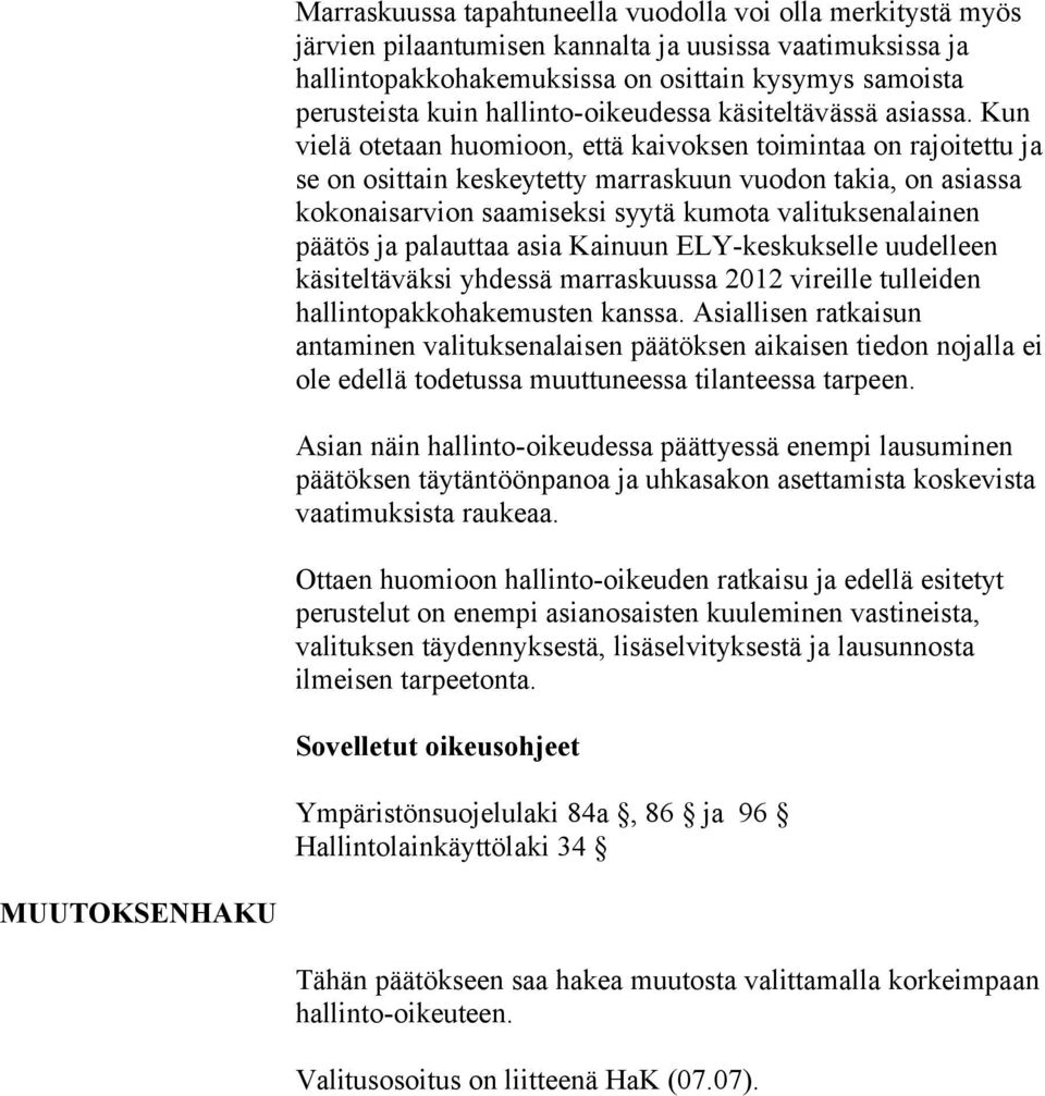 Kun vielä otetaan huomioon, että kaivoksen toimintaa on rajoitettu ja se on osittain keskeytetty marraskuun vuodon takia, on asiassa kokonaisarvion saamiseksi syytä kumota valituksenalainen päätös ja