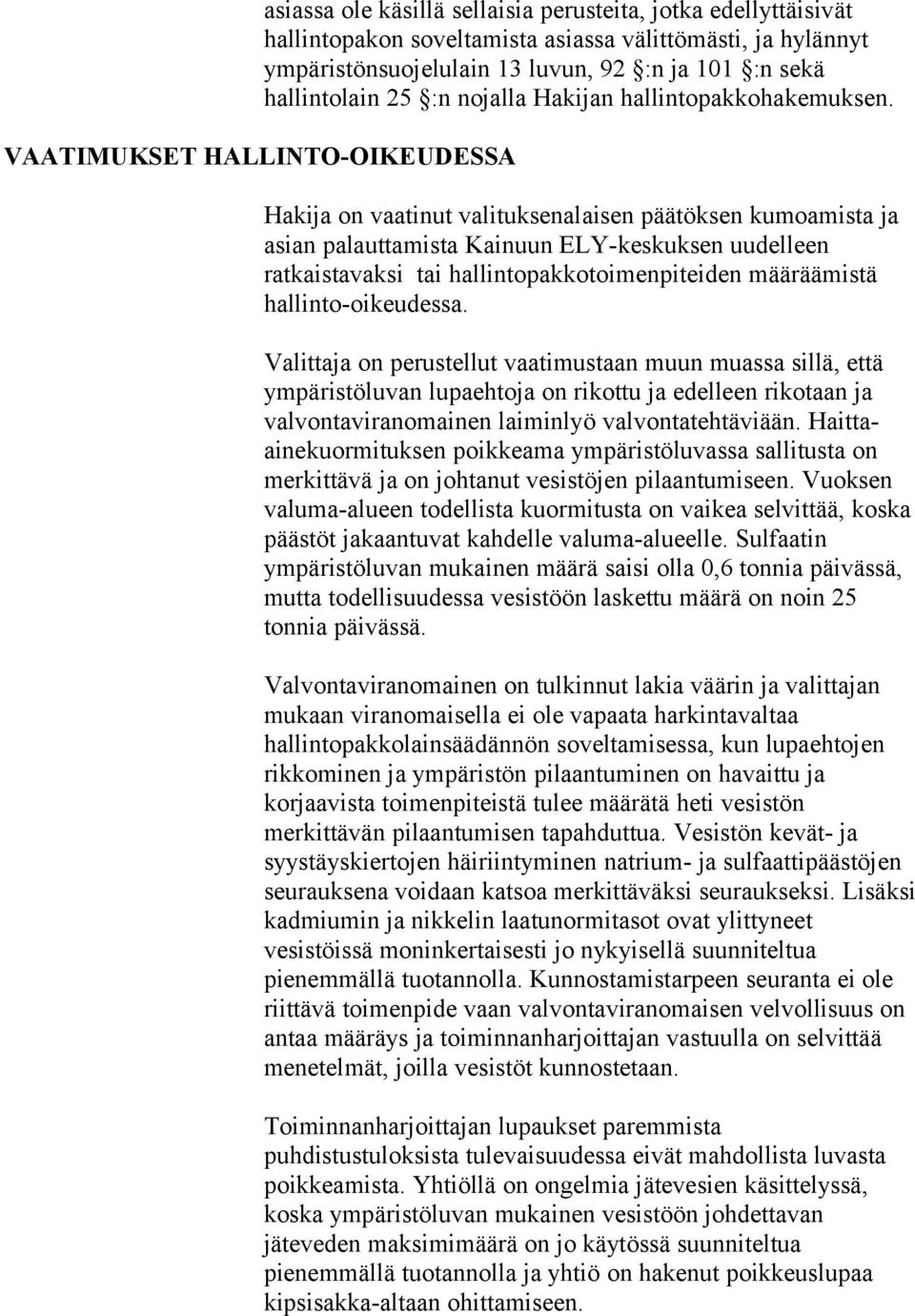 VAATIMUKSET HALLINTO-OIKEUDESSA Hakija on vaatinut valituksenalaisen päätöksen kumoamista ja asian palauttamista Kainuun ELY-keskuksen uudelleen ratkaistavaksi tai hallintopakkotoimenpiteiden