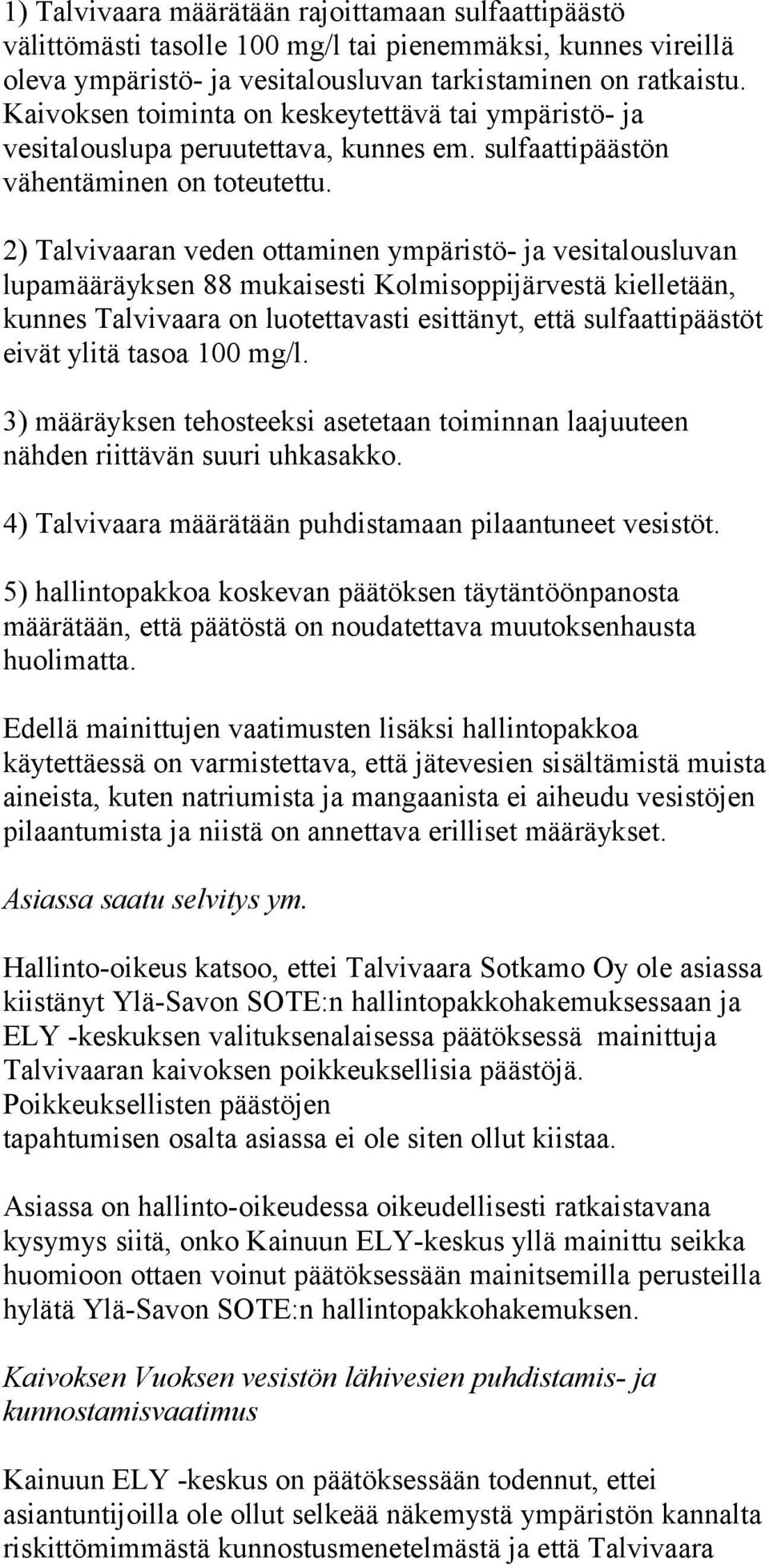 2) Talvivaaran veden ottaminen ympäristö- ja vesitalousluvan lupamääräyksen 88 mukaisesti Kolmisoppijärvestä kielletään, kunnes Talvivaara on luotettavasti esittänyt, että sulfaattipäästöt eivät