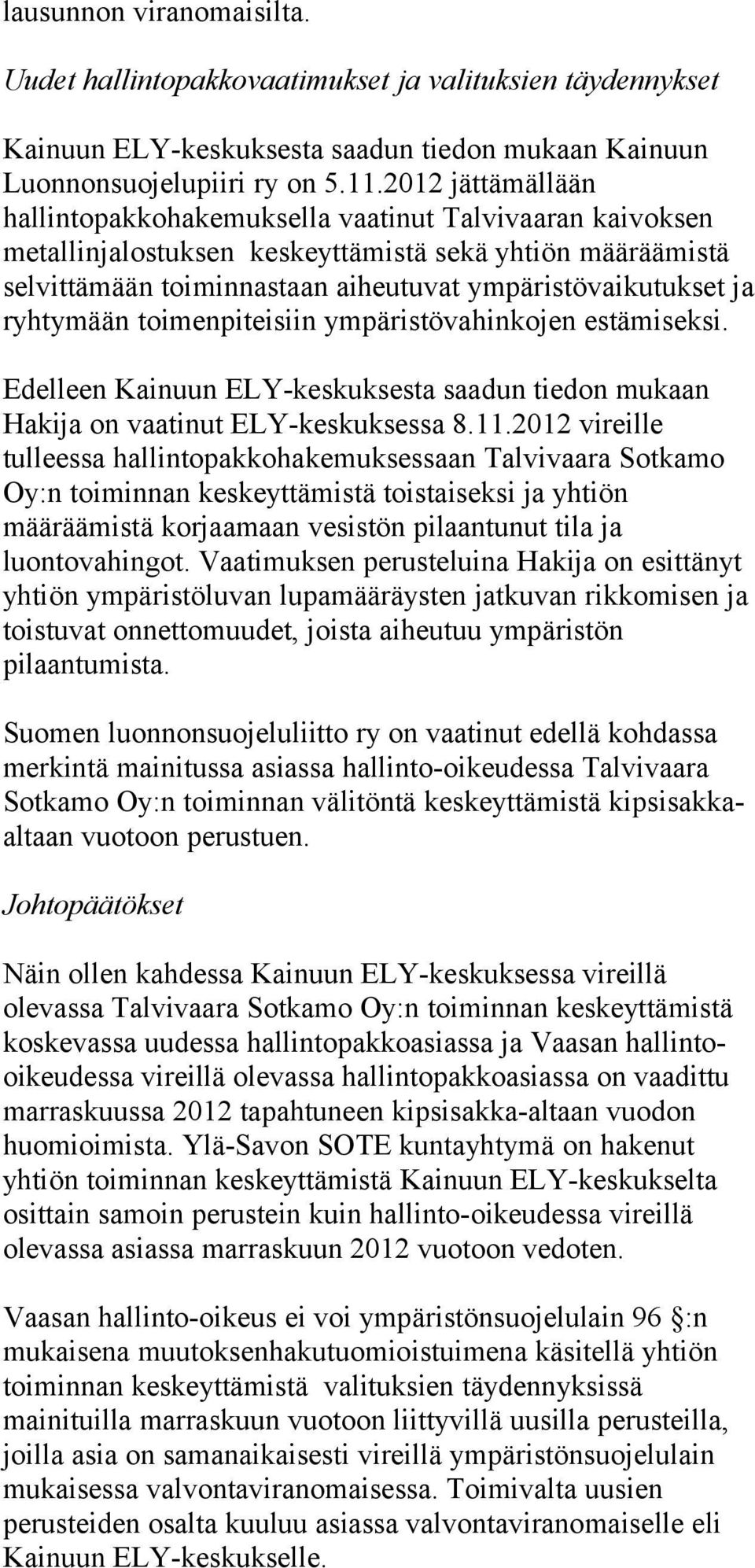 ryhtymään toimenpiteisiin ympäristövahinkojen estämiseksi. Edelleen Kainuun ELY-keskuksesta saadun tiedon mukaan Hakija on vaatinut ELY-keskuksessa 8.11.