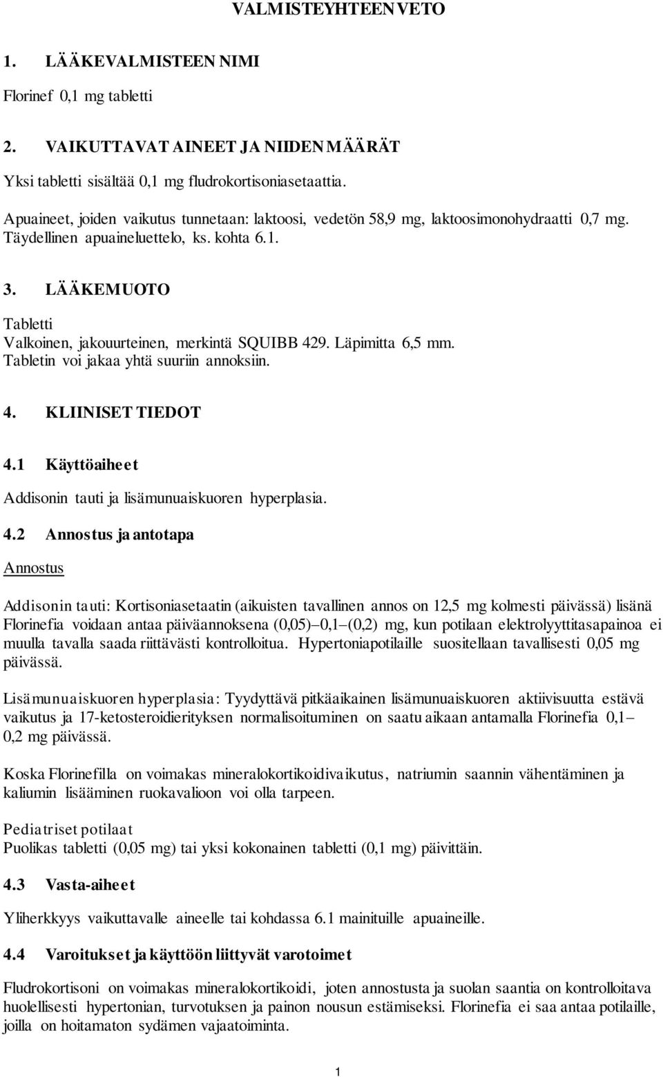 LÄÄKEMUOTO Tabletti Valkoinen, jakouurteinen, merkintä SQUIBB 429. Läpimitta 6,5 mm. Tabletin voi jakaa yhtä suuriin annoksiin. 4. KLIINISET TIEDOT 4.