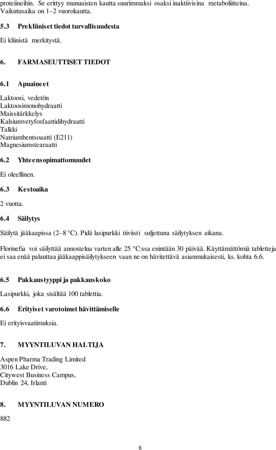 2 Yhteensopimattomuudet Ei oleellinen. 6.3 Kestoaika 2 vuotta. 6.4 Säilytys Säilytä jääkaapissa (2 8 C). Pidä lasipurkki tiiviisti suljettuna säilytyksen aikana.