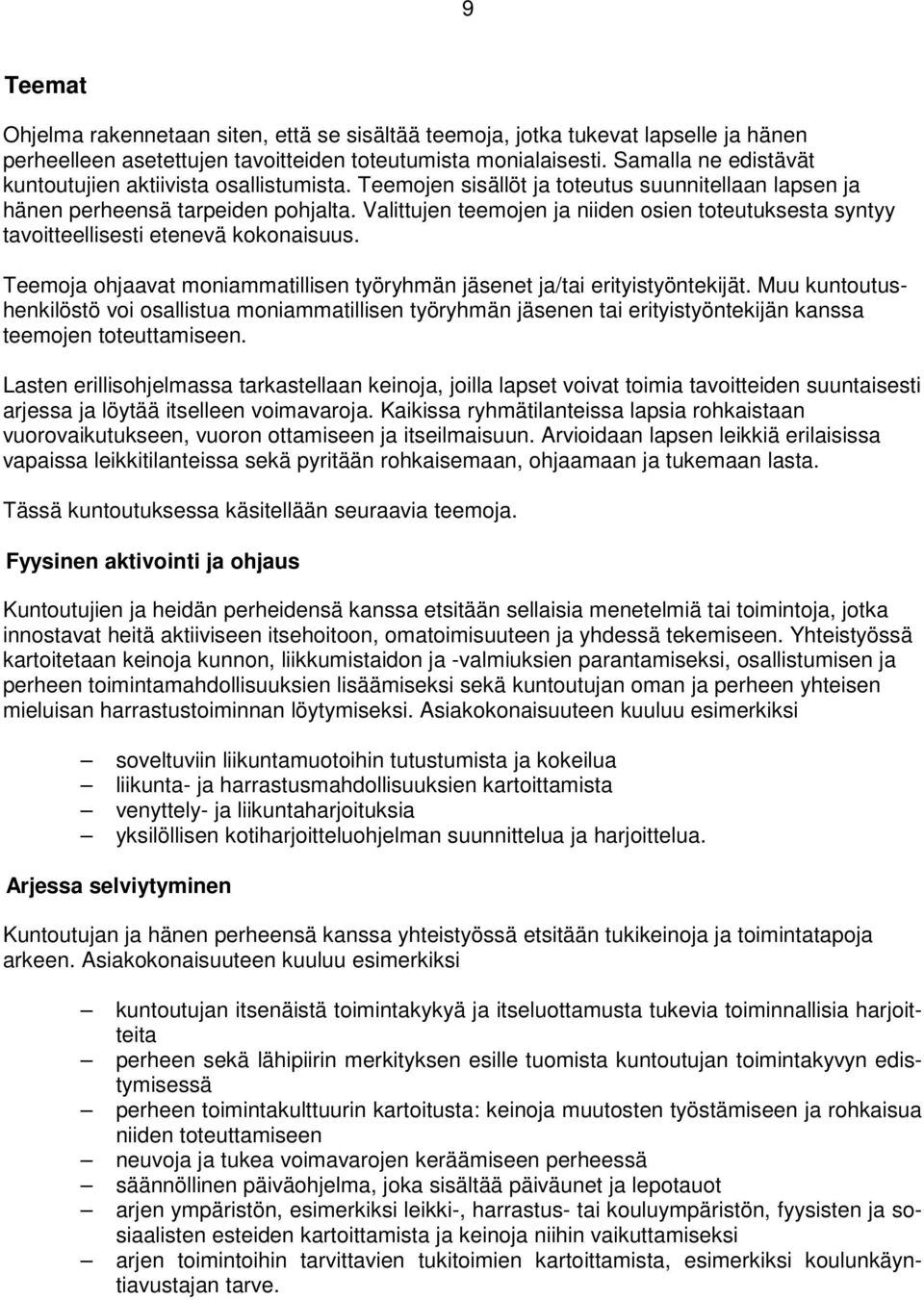 Valittujen teemojen ja niiden osien toteutuksesta syntyy tavoitteellisesti etenevä kokonaisuus. Teemoja ohjaavat moniammatillisen työryhmän jäsenet ja/tai erityistyöntekijät.