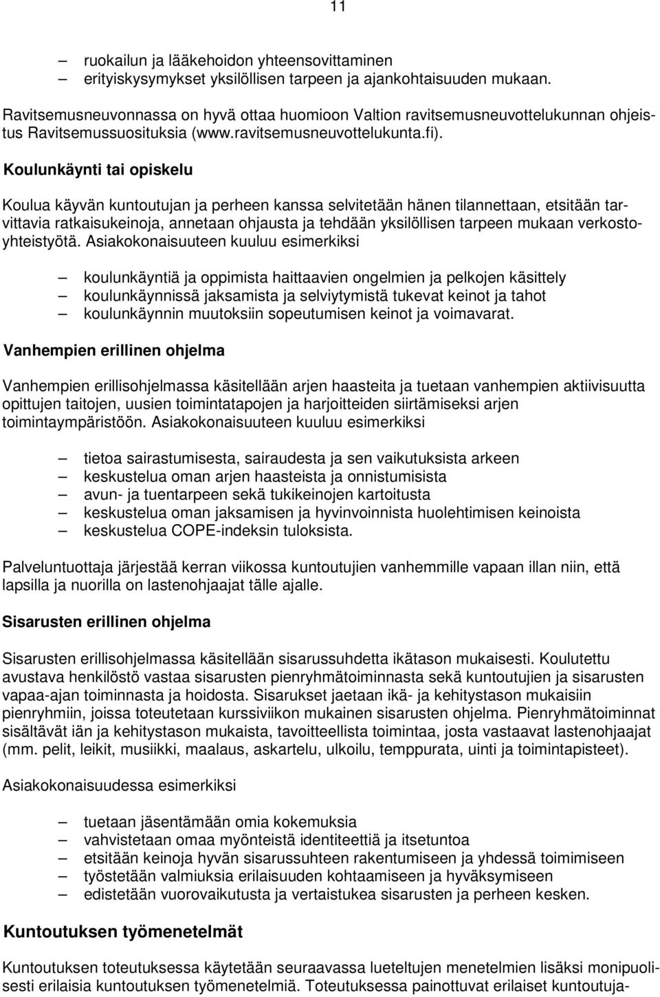 Koulunkäynti tai opiskelu Koulua käyvän kuntoutujan ja perheen kanssa selvitetään hänen tilannettaan, etsitään tarvittavia ratkaisukeinoja, annetaan ohjausta ja tehdään yksilöllisen tarpeen mukaan