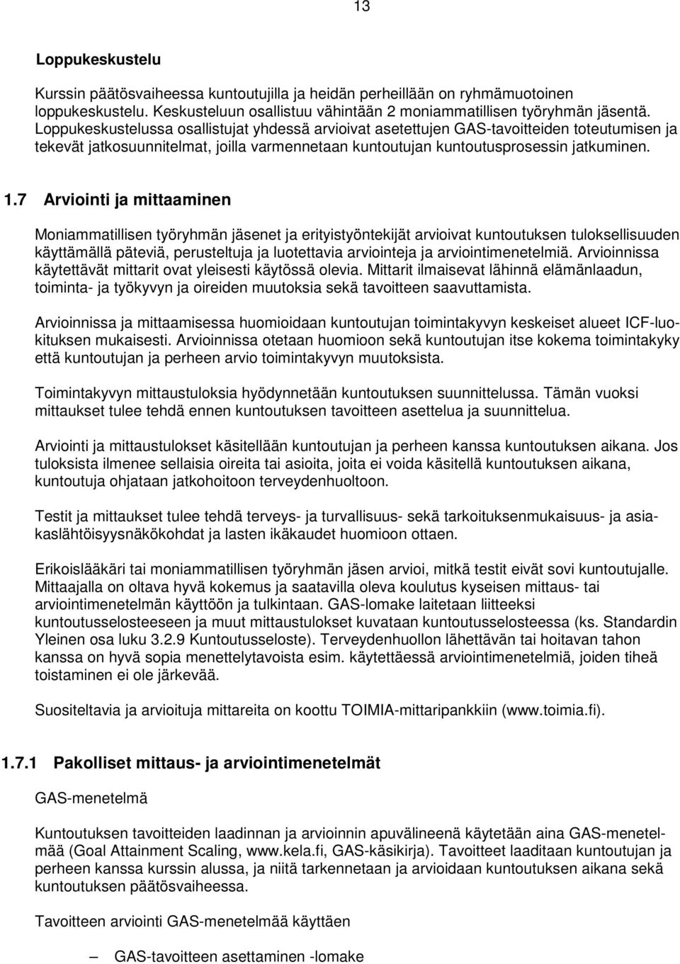 7 Arviointi ja mittaaminen Moniammatillisen työryhmän jäsenet ja erityistyöntekijät arvioivat kuntoutuksen tuloksellisuuden käyttämällä päteviä, perusteltuja ja luotettavia arviointeja ja