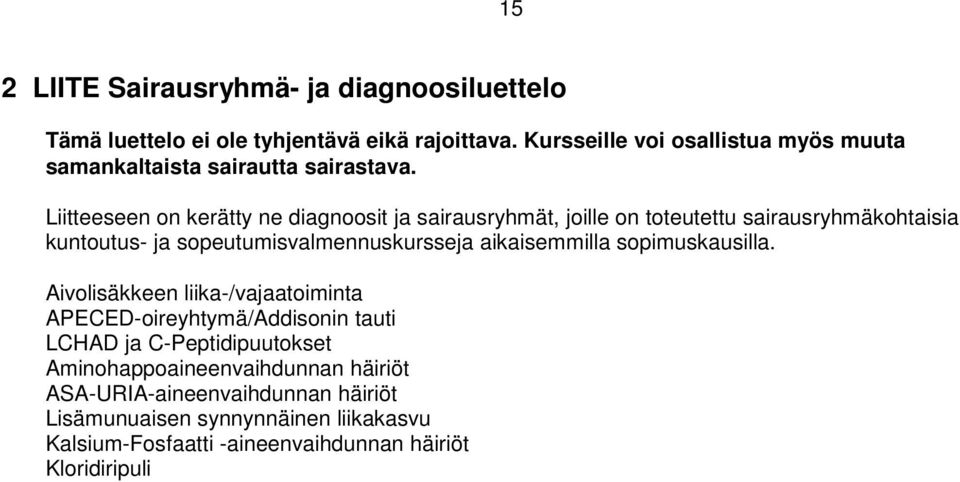 Liitteeseen on kerätty ne diagnoosit ja sairausryhmät, joille on toteutettu sairausryhmäkohtaisia kuntoutus- ja sopeutumisvalmennuskursseja