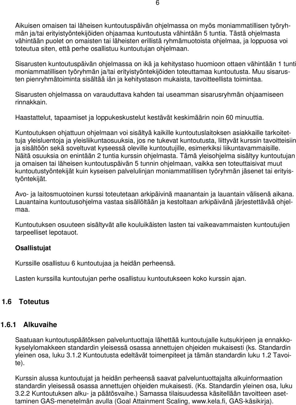 Sisarusten kuntoutuspäivän ohjelmassa on ikä ja kehitystaso huomioon ottaen vähintään 1 tunti moniammatillisen työryhmän ja/tai erityistyöntekijöiden toteuttamaa kuntoutusta.