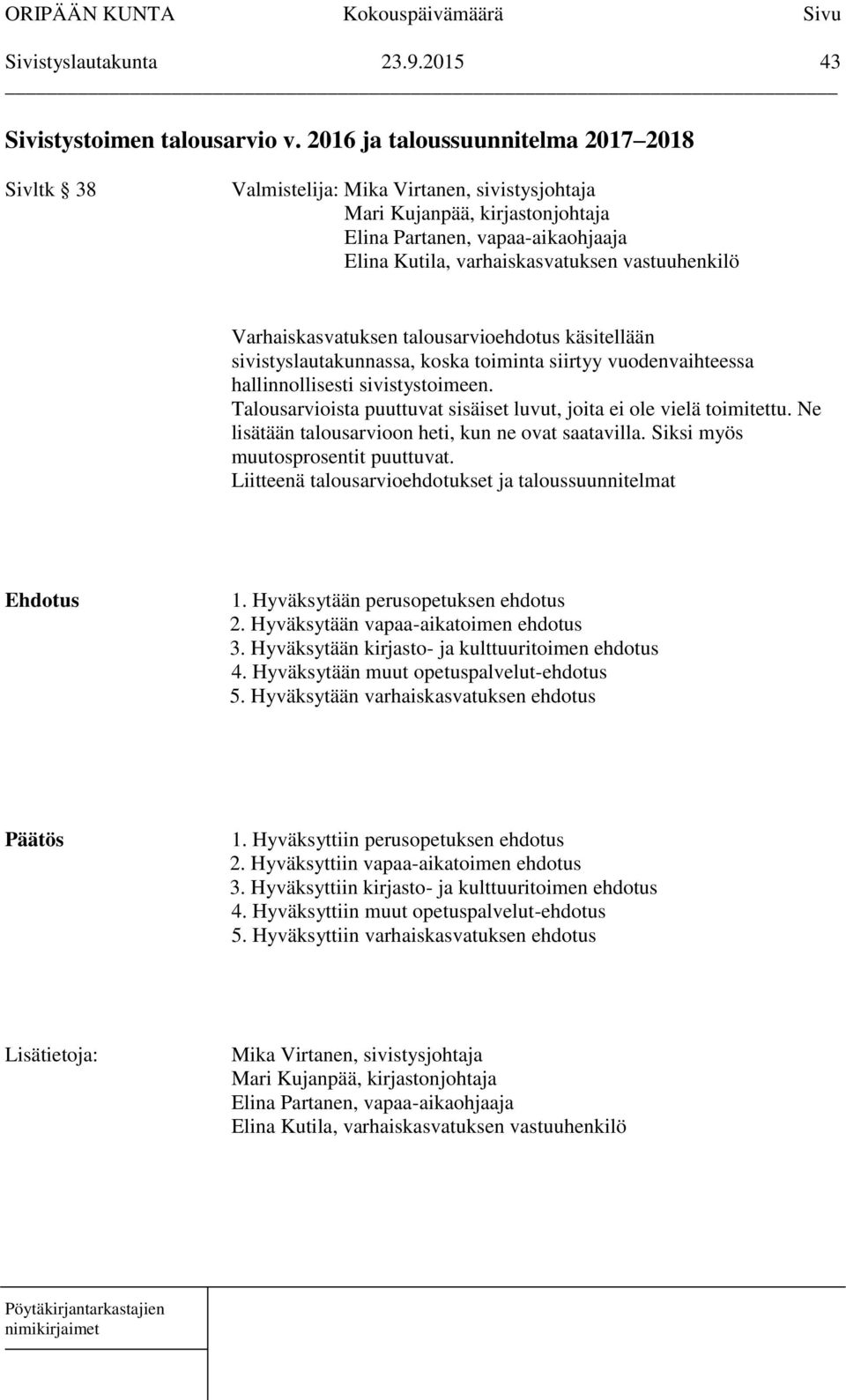 vastuuhenkilö Varhaiskasvatuksen talousarvioehdotus käsitellään sivistyslautakunnassa, koska toiminta siirtyy vuodenvaihteessa hallinnollisesti sivistystoimeen.