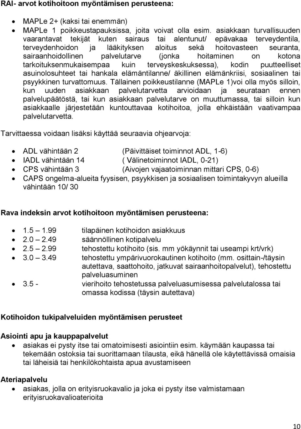 (jonka hoitaminen on kotona tarkoituksenmukaisempaa kuin terveyskeskuksessa), kodin puutteelliset asuinolosuhteet tai hankala elämäntilanne/ äkillinen elämänkriisi, sosiaalinen tai psyykkinen