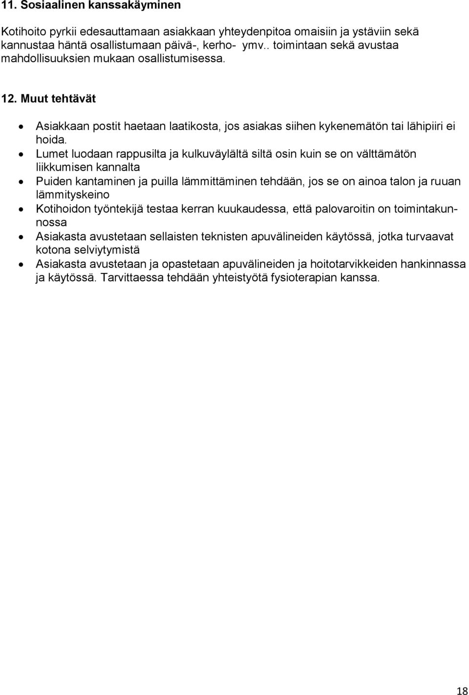 Lumet luodaan rappusilta ja kulkuväylältä siltä osin kuin se on välttämätön liikkumisen kannalta Puiden kantaminen ja puilla lämmittäminen tehdään, jos se on ainoa talon ja ruuan lämmityskeino