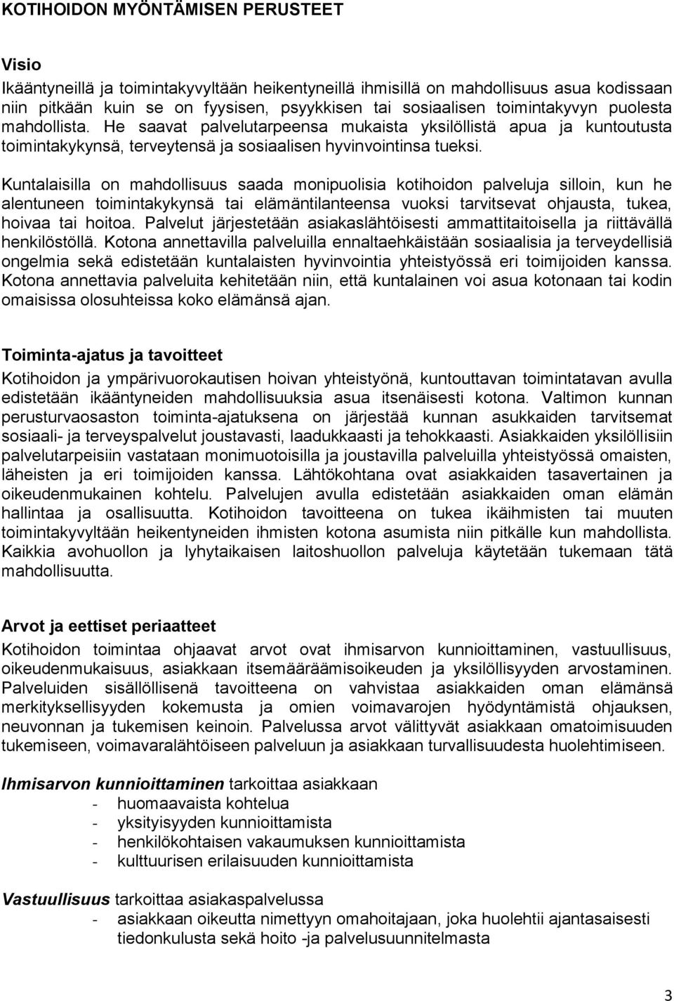 Kuntalaisilla on mahdollisuus saada monipuolisia kotihoidon palveluja silloin, kun he alentuneen toimintakykynsä tai elämäntilanteensa vuoksi tarvitsevat ohjausta, tukea, hoivaa tai hoitoa.