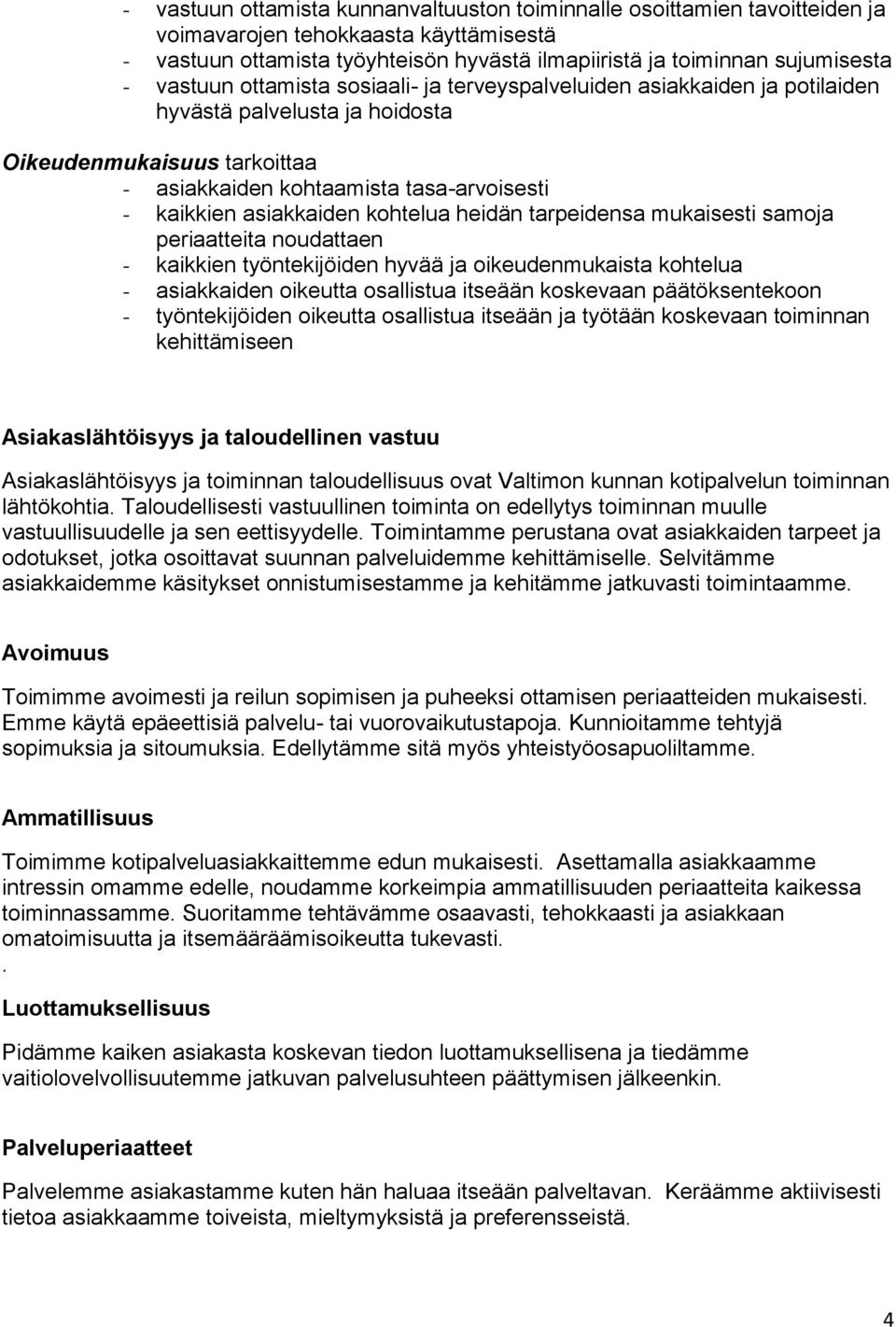 asiakkaiden kohtelua heidän tarpeidensa mukaisesti samoja periaatteita noudattaen - kaikkien työntekijöiden hyvää ja oikeudenmukaista kohtelua - asiakkaiden oikeutta osallistua itseään koskevaan