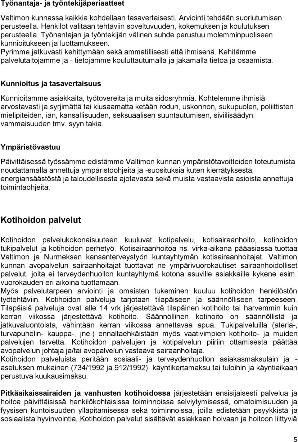 Pyrimme jatkuvasti kehittymään sekä ammatillisesti että ihmisenä. Kehitämme palvelutaitojamme ja - tietojamme kouluttautumalla ja jakamalla tietoa ja osaamista.