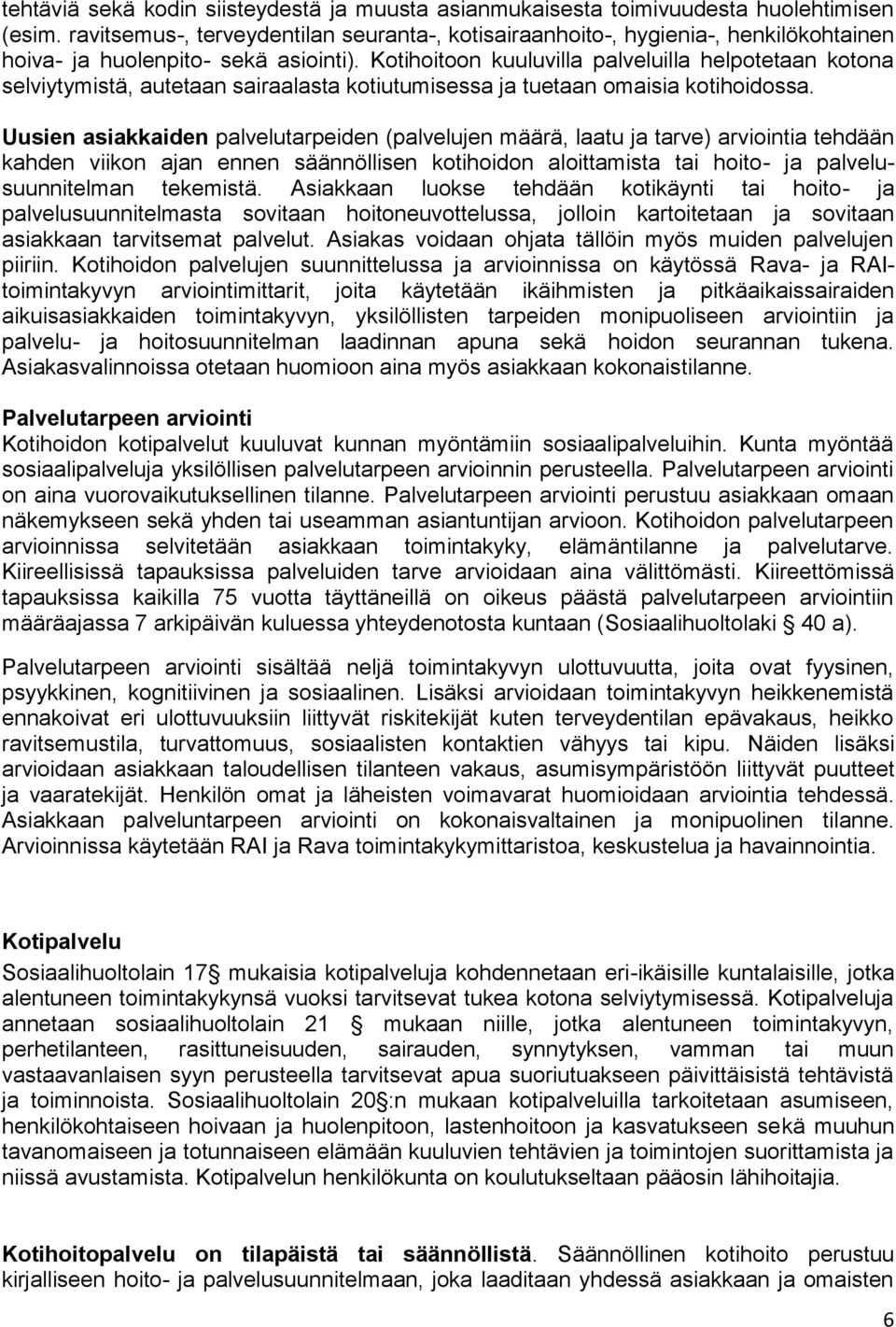 Kotihoitoon kuuluvilla palveluilla helpotetaan kotona selviytymistä, autetaan sairaalasta kotiutumisessa ja tuetaan omaisia kotihoidossa.