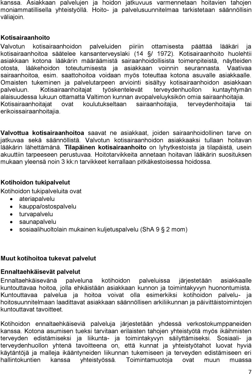 Kotisairaanhoito huolehtii asiakkaan kotona lääkärin määräämistä sairaanhoidollisista toimenpiteistä, näytteiden otosta, lääkehoidon toteutumisesta ja asiakkaan voinnin seurannasta.