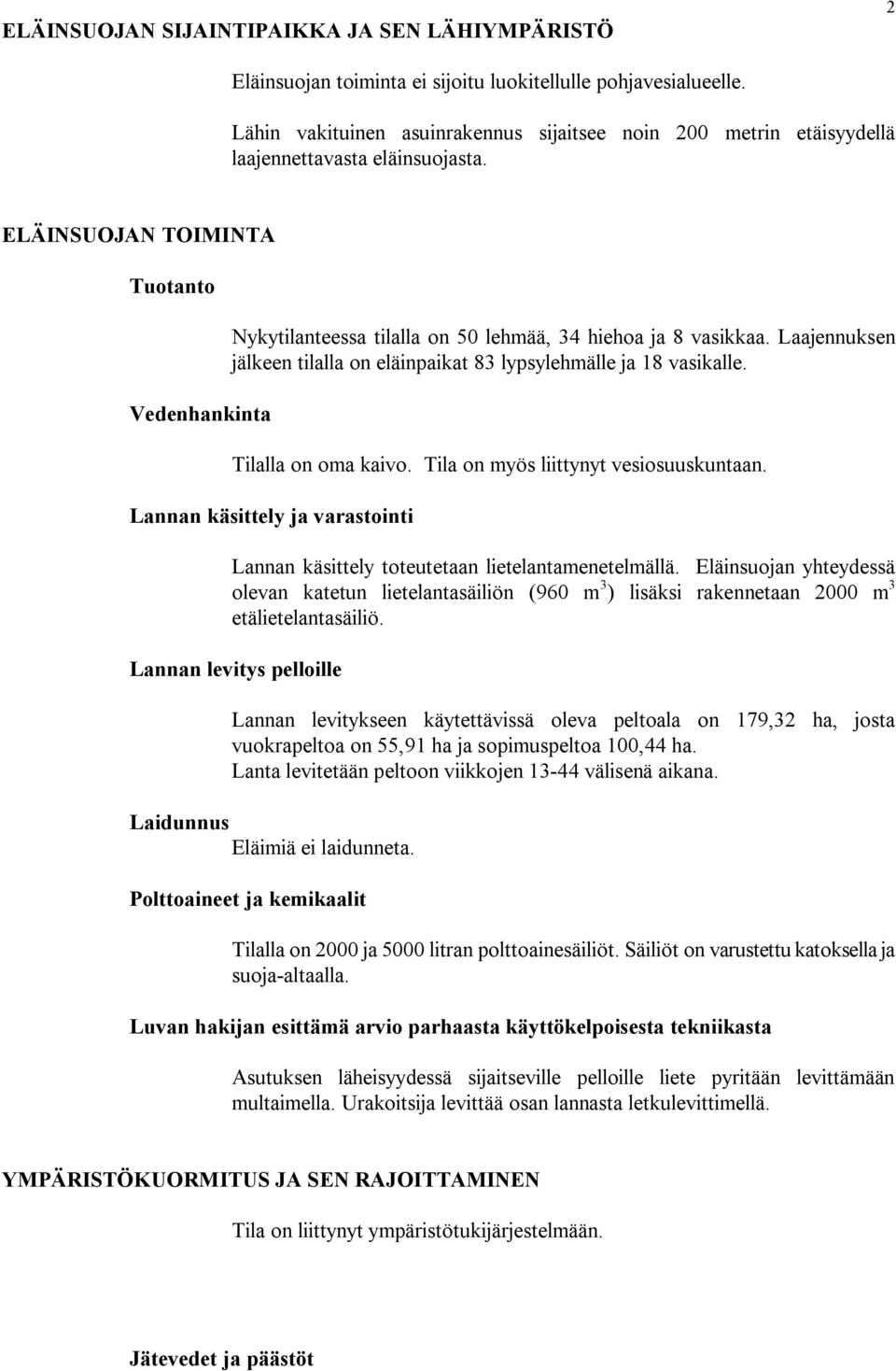 Laajennuksen jälkeen tilalla on eläinpaikat 83 lypsylehmälle ja 18 vasikalle. Tilalla on oma kaivo. Tila on myös liittynyt vesiosuuskuntaan.