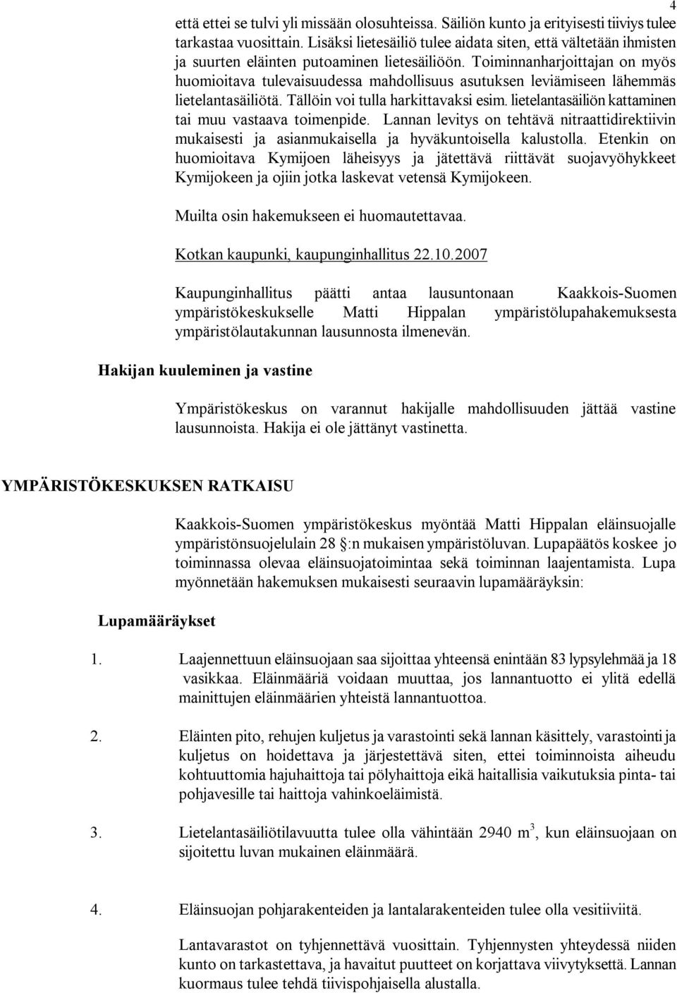 Toiminnanharjoittajan on myös huomioitava tulevaisuudessa mahdollisuus asutuksen leviämiseen lähemmäs lietelantasäiliötä. Tällöin voi tulla harkittavaksi esim.