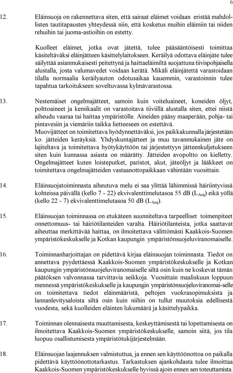 Keräilyä odottava eläinjäte tulee säilyttää asianmukaisesti peitettynä ja haittaeläimiltä suojattuna tiivispohjaisella alustalla, josta valumavedet voidaan kerätä.