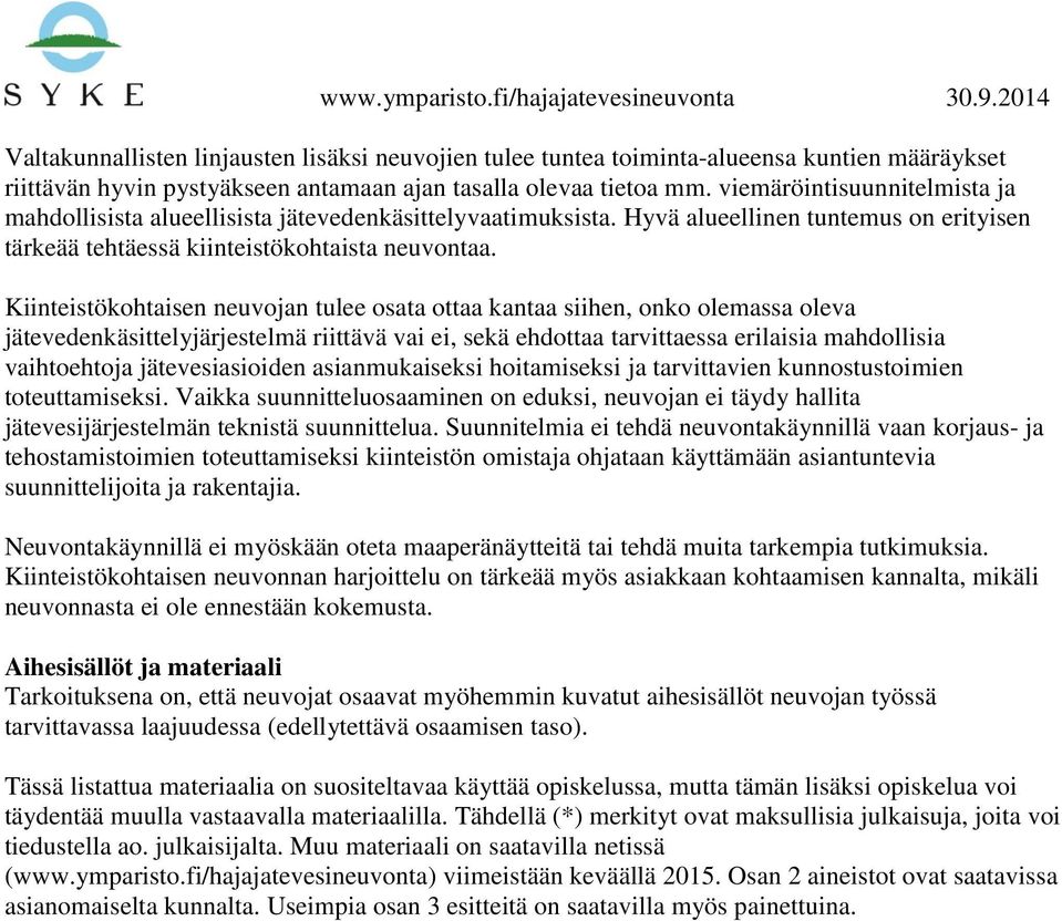 Kiinteistökohtaisen neuvojan tulee osata ottaa kantaa siihen, onko olemassa oleva jätevedenkäsittelyjärjestelmä riittävä vai ei, sekä ehdottaa tarvittaessa erilaisia mahdollisia vaihtoehtoja