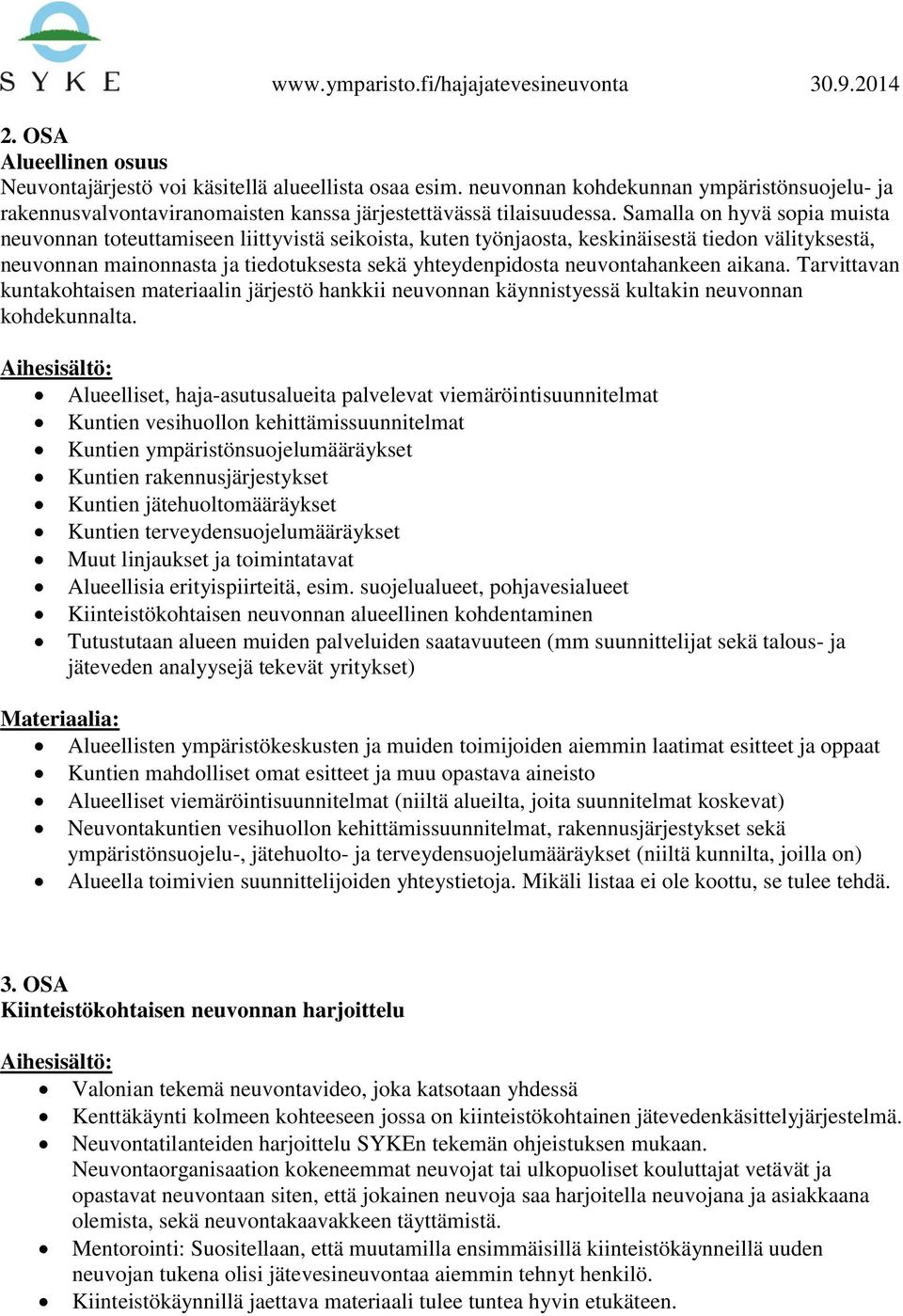 neuvontahankeen aikana. Tarvittavan kuntakohtaisen materiaalin järjestö hankkii neuvonnan käynnistyessä kultakin neuvonnan kohdekunnalta.