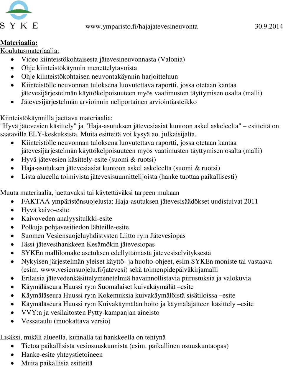 neliportainen arviointiasteikko Kiinteistökäynnillä jaettava materiaalia: "Hyvä jätevesien käsittely" ja "Haja-asutuksen jätevesiasiat kuntoon askel askeleelta" esitteitä on saatavilla