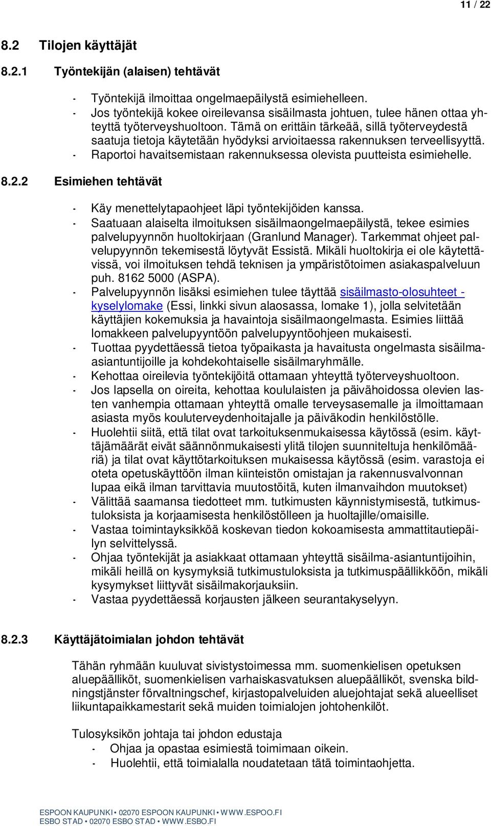 Tämä on erittäin tärkeää, sillä työterveydestä saatuja tietoja käytetään hyödyksi arvioitaessa rakennuksen terveellisyyttä. Raportoi havaitsemistaan rakennuksessa olevista puutteista esimiehelle. 8.2.