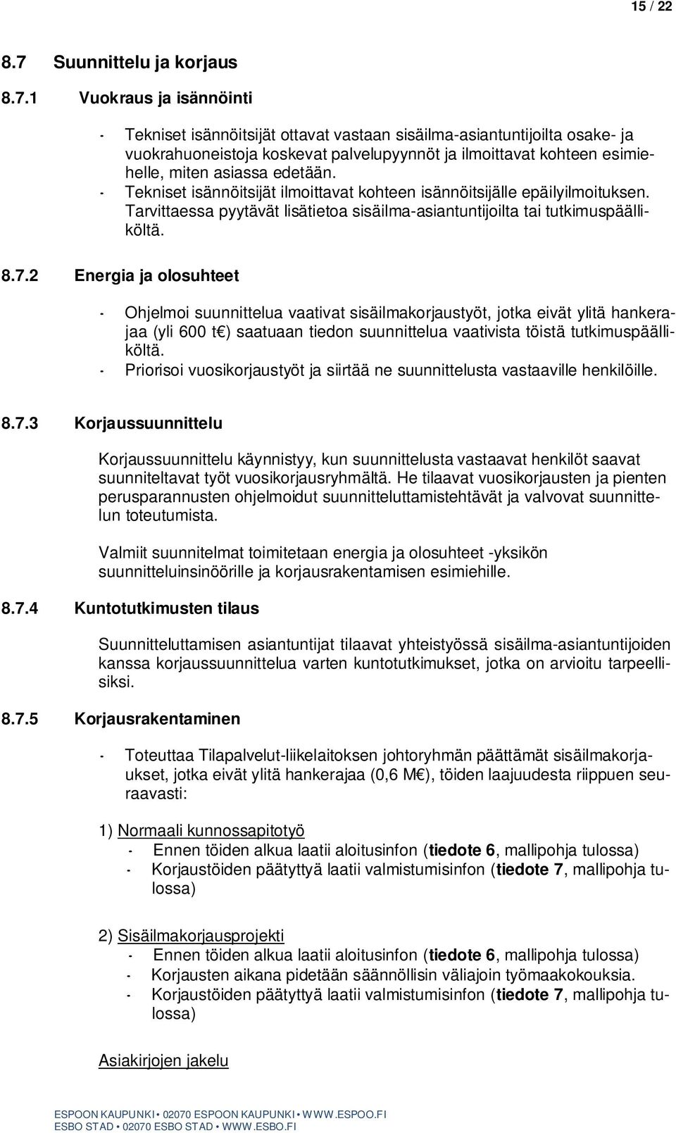 1 Vuokraus ja isännöinti Tekniset isännöitsijät ottavat vastaan sisäilma-asiantuntijoilta osake- ja vuokrahuoneistoja koskevat palvelupyynnöt ja ilmoittavat kohteen esimiehelle, miten asiassa edetään.