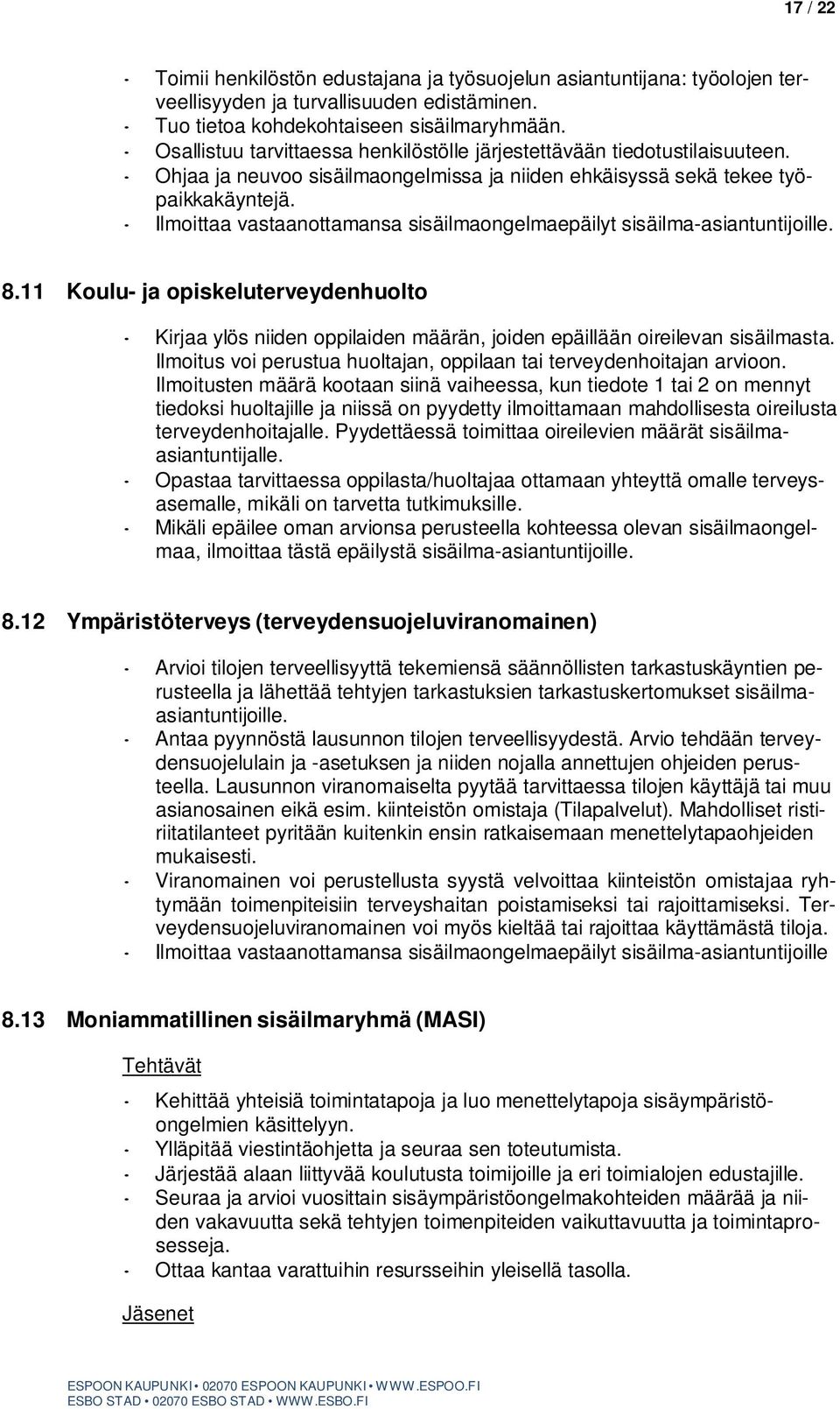 Ilmoittaa vastaanottamansa sisäilmaongelmaepäilyt sisäilma-asiantuntijoille. 8.11 Koulu- ja opiskeluterveydenhuolto Kirjaa ylös niiden oppilaiden määrän, joiden epäillään oireilevan sisäilmasta.