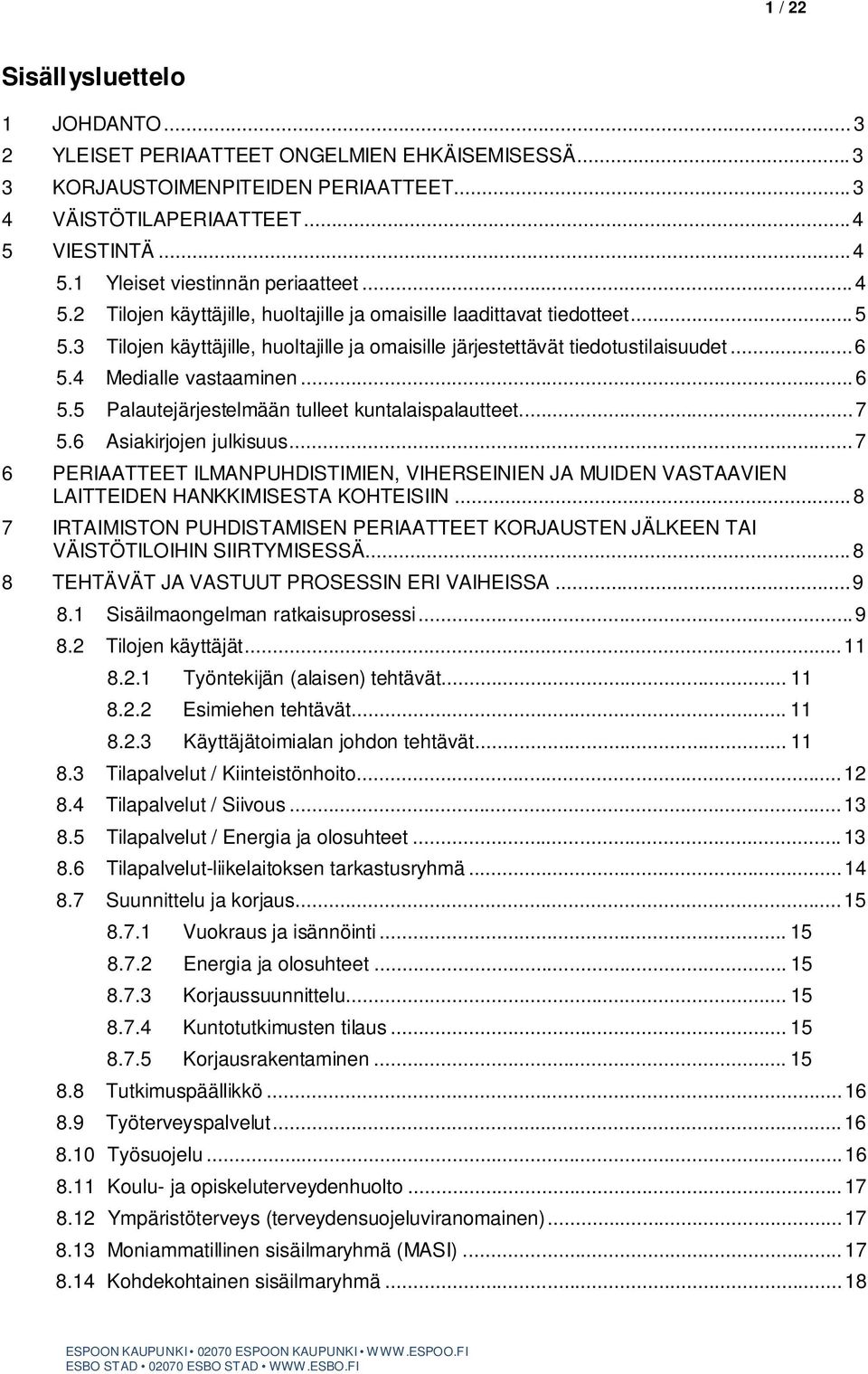 .. 6 5.5 Palautejärjestelmään tulleet kuntalaispalautteet... 7 5.6 Asiakirjojen julkisuus... 7 6 PERIAATTEET ILMANPUHDISTIMIEN, VIHERSEINIEN JA MUIDEN VASTAAVIEN LAITTEIDEN HANKKIMISESTA KOHTEISIIN.