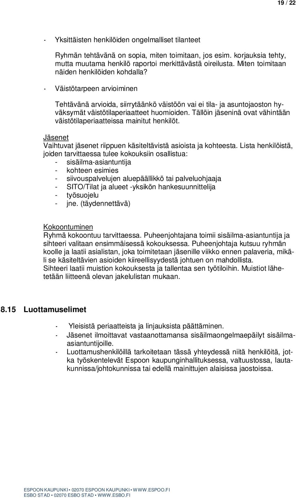 Tällöin jäseninä ovat vähintään väistötilaperiaatteissa mainitut henkilöt. Jäsenet Vaihtuvat jäsenet riippuen käsiteltävistä asioista ja kohteesta.