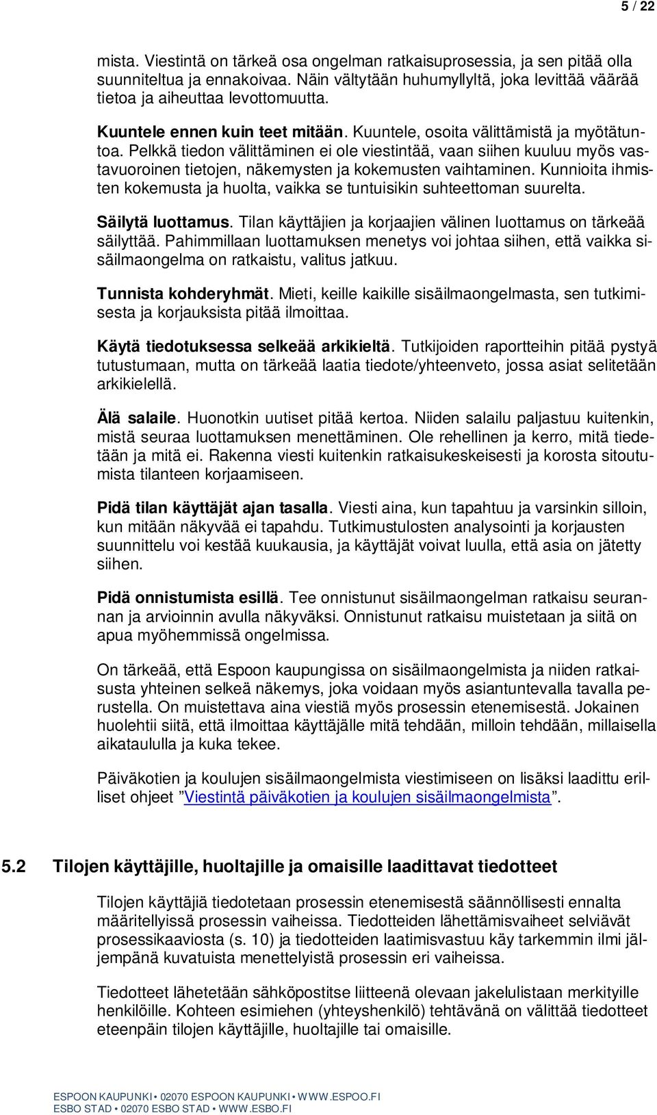 Pelkkä tiedon välittäminen ei ole viestintää, vaan siihen kuuluu myös vastavuoroinen tietojen, näkemysten ja kokemusten vaihtaminen.