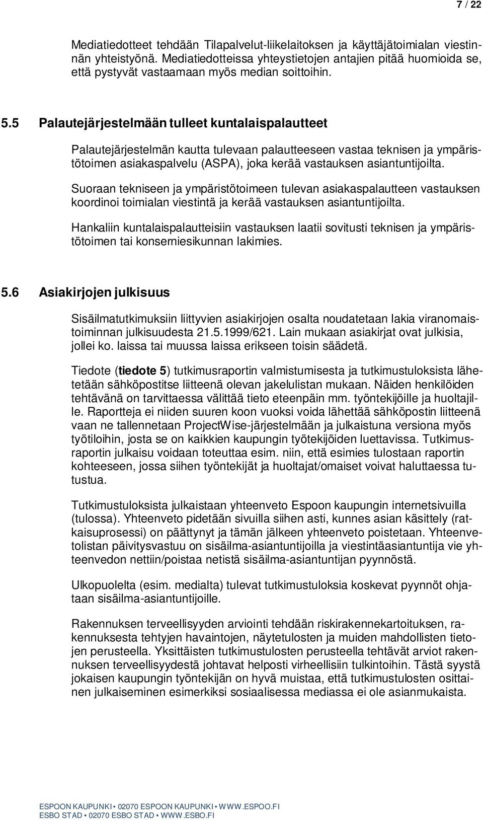 5 Palautejärjestelmään tulleet kuntalaispalautteet Palautejärjestelmän kautta tulevaan palautteeseen vastaa teknisen ja ympäristötoimen asiakaspalvelu (ASPA), joka kerää vastauksen asiantuntijoilta.