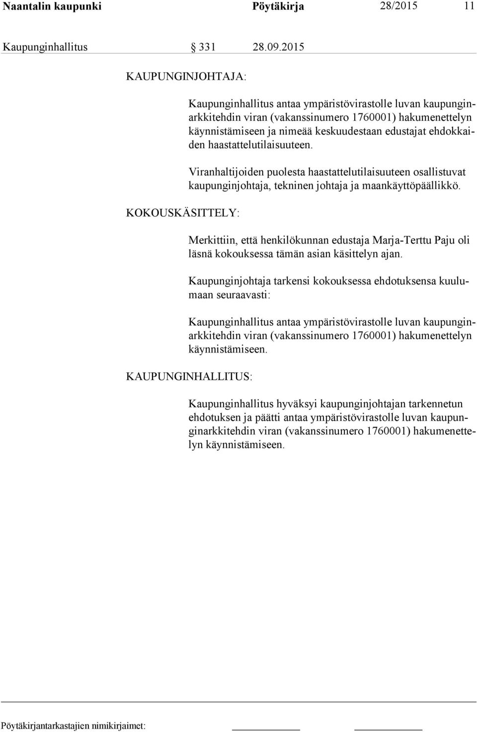 keskuudestaan edus ta jat eh dok kaiden haas tat te lu ti lai suu teen. Viranhaltijoiden puolesta haastattelutilaisuuteen osallistuvat kau pun gin joh ta ja, tekninen johtaja ja maankäyttöpäällikkö.