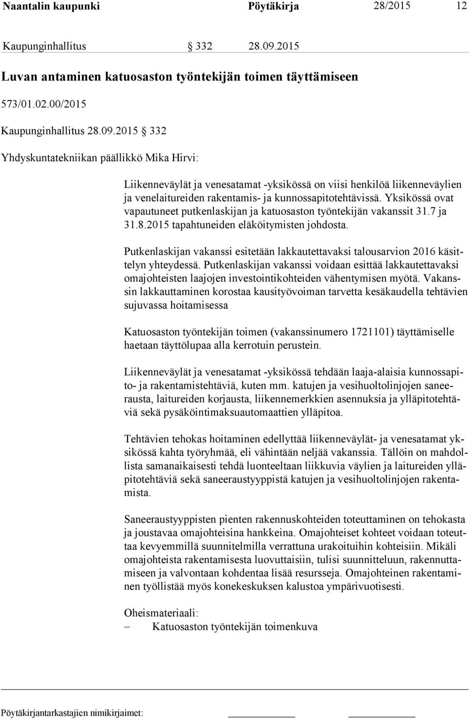 2015 332 Yhdyskuntatekniikan päällikkö Mika Hirvi: Liikenneväylät ja venesatamat -yksikössä on viisi henkilöä liikenneväylien ja venelaitureiden rakentamis- ja kunnossapitotehtävissä.