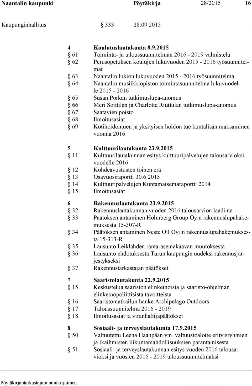 2015 61 Toiminta- ja taloussuunnitelman 2016-2019 valmistelu 62 Perusopetuksen koulujen lukuvuoden 2015-2016 työ suun ni telmat 63 Naantalin lukion lukuvuoden 2015-2016 työsuunnitelma 64 Naantalin