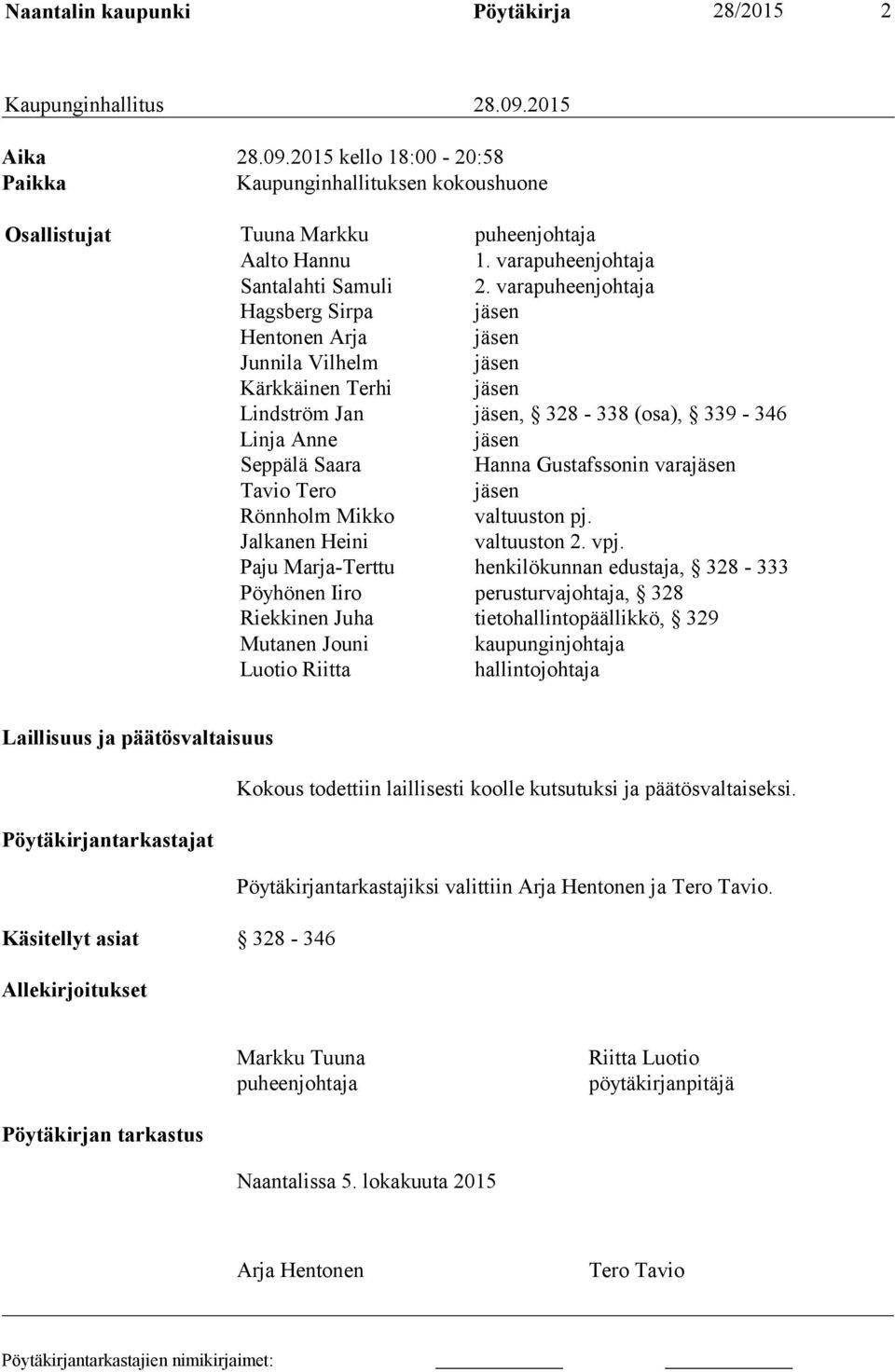 varapuheenjohtaja Hagsberg Sirpa jäsen Hentonen Arja jäsen Junnila Vilhelm jäsen Kärkkäinen Terhi jäsen Lindström Jan jäsen, 328-338 (osa), 339-346 Linja Anne jäsen Seppälä Saara Hanna Gustafssonin