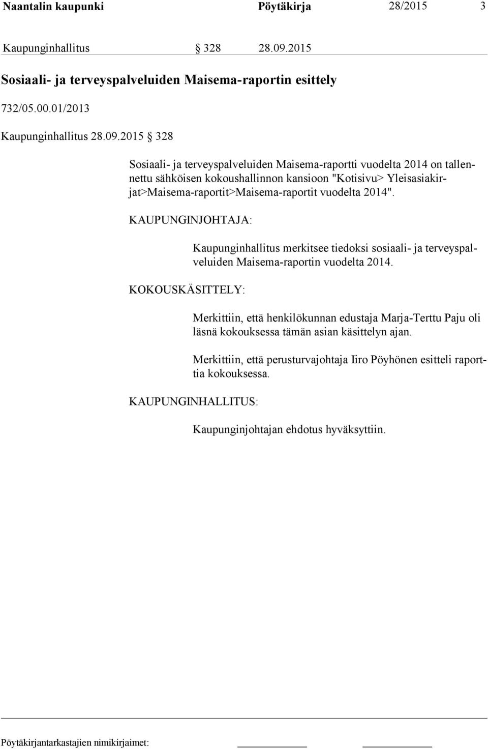 2015 328 Sosiaali- ja terveyspalveluiden Maisema-raportti vuodelta 2014 on tal lennet tu sähköisen kokoushallinnon kansioon "Kotisivu> Yleis asia kirjat>maisema-ra por tit>maisema-ra por tit