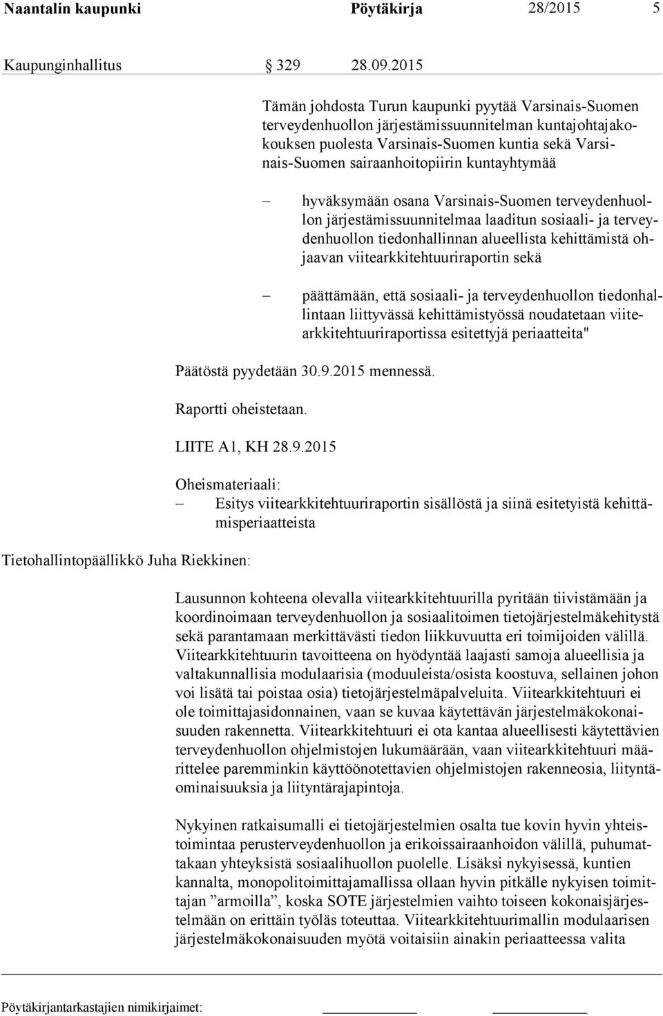 sairaanhoitopiirin kun ta yh ty mää hyväksymään osana Varsinais-Suomen ter vey den huollon jär jes tä mis suun ni tel maa laaditun sosiaali- ja ter veyden huol lon tiedonhallinnan alu eel lis ta