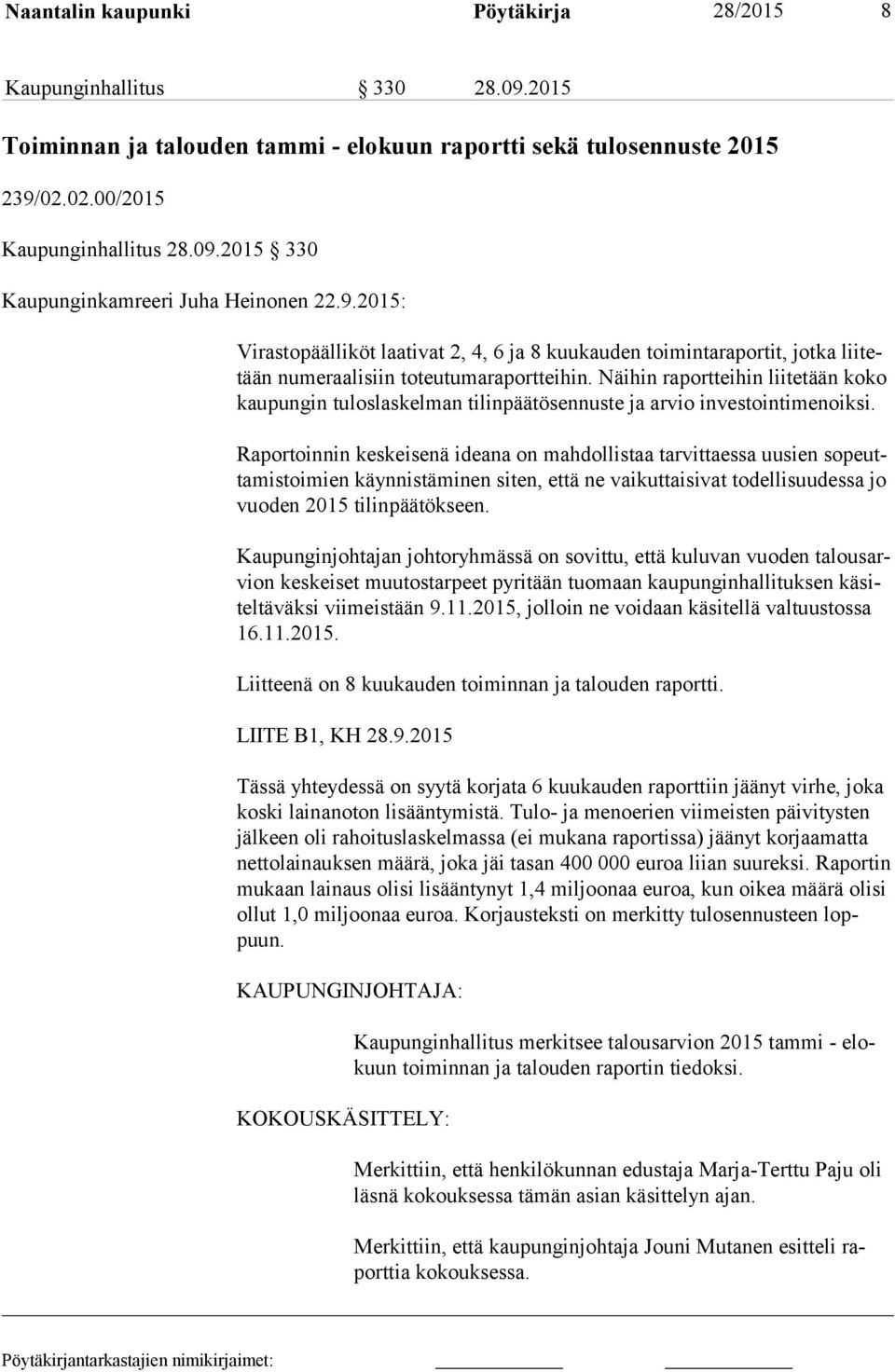 Näihin raportteihin liitetään koko kau pun gin tuloslaskelman tilinpäätösennuste ja arvio investointimenoiksi.