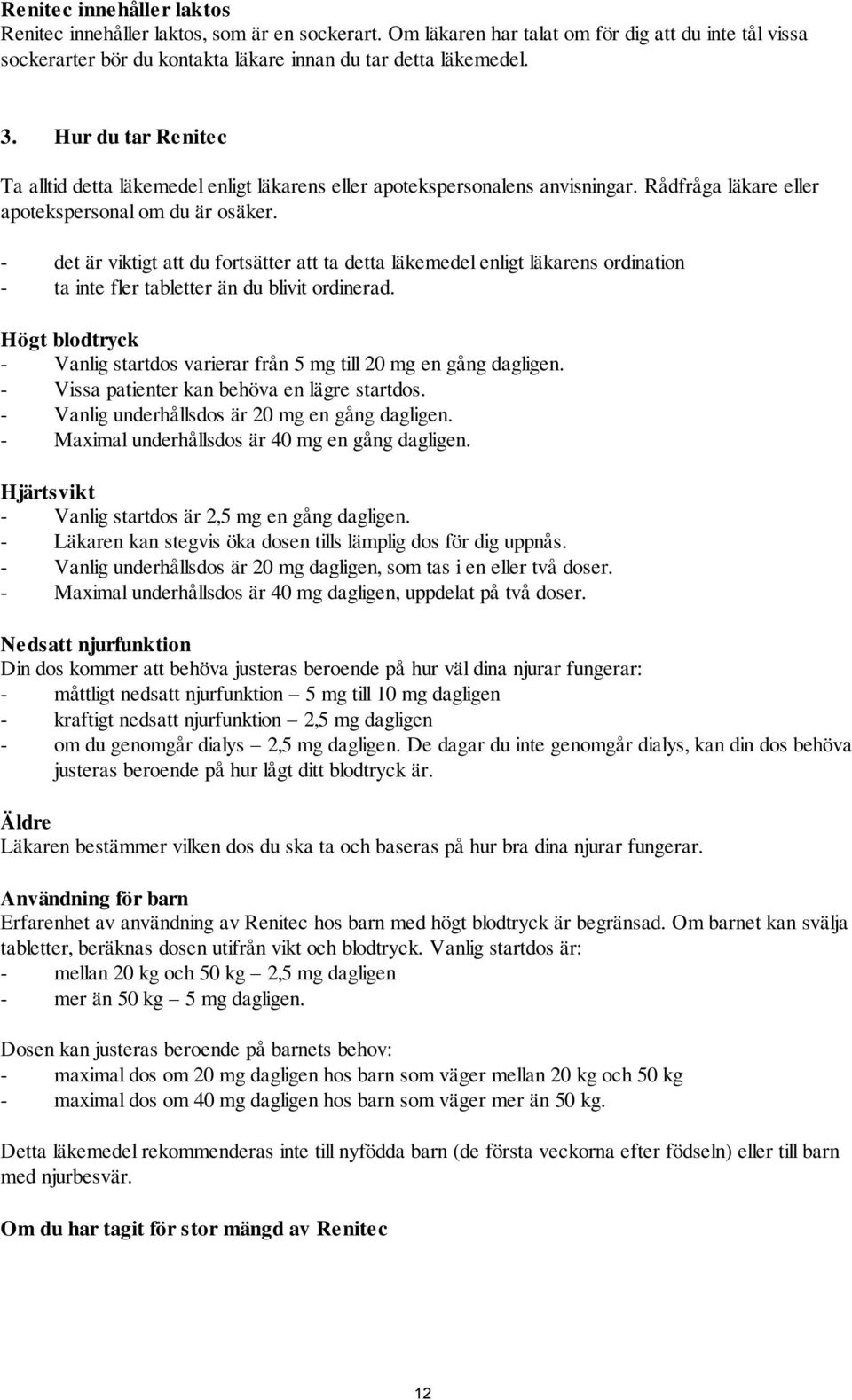 - det är viktigt att du fortsätter att ta detta läkemedel enligt läkarens ordination - ta inte fler tabletter än du blivit ordinerad.