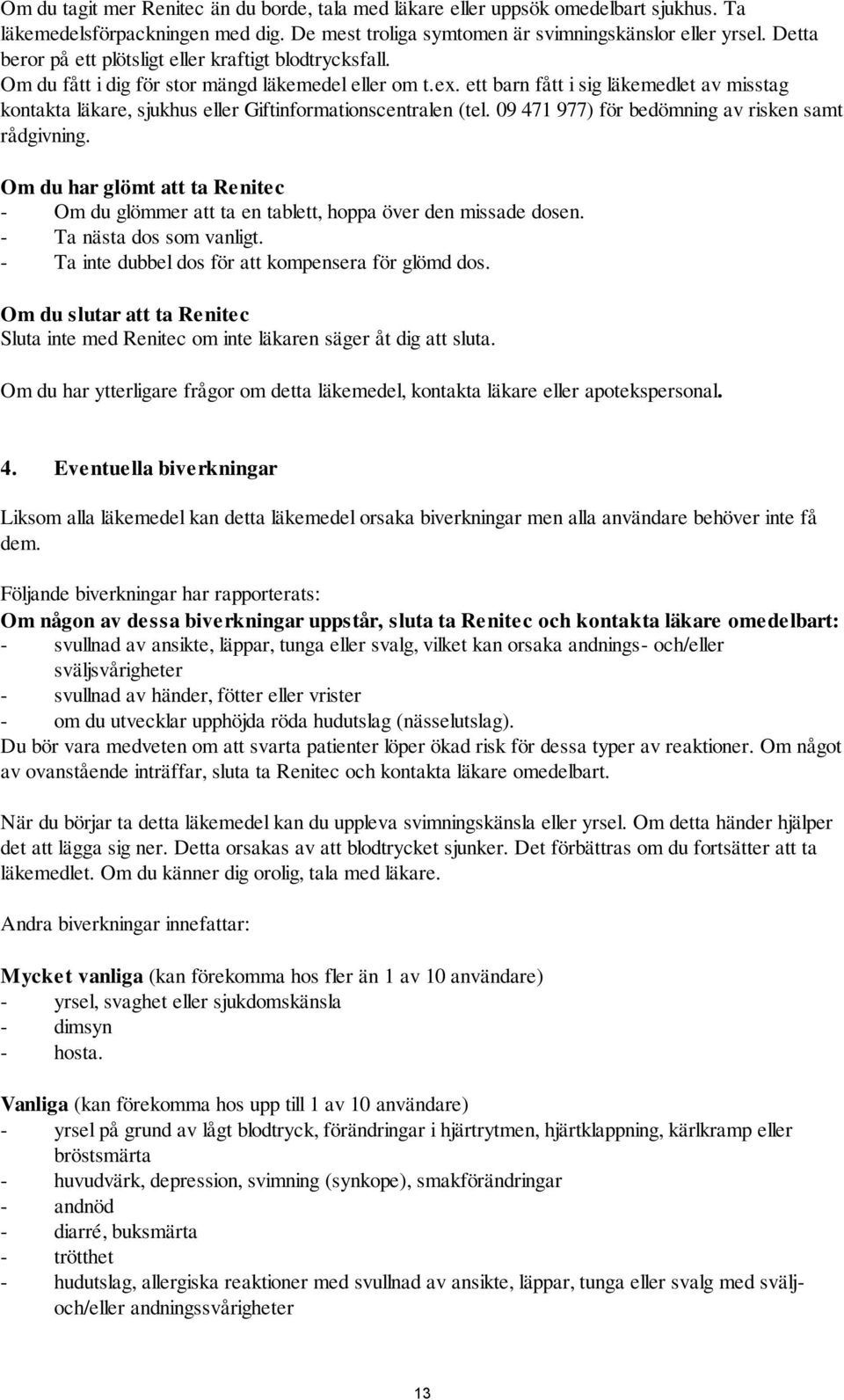 ett barn fått i sig läkemedlet av misstag kontakta läkare, sjukhus eller Giftinformationscentralen (tel. 09 471 977) för bedömning av risken samt rådgivning.