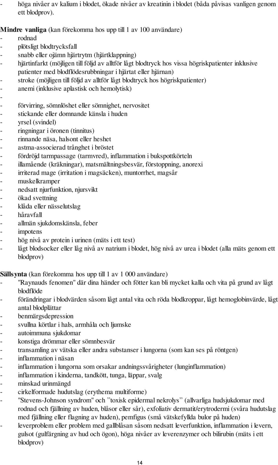 blodtryck hos vissa högriskpatienter inklusive patienter med blodflödesrubbningar i hjärtat eller hjärnan) - stroke (möjligen till följd av alltför lågt blodtryck hos högriskpatienter) - anemi