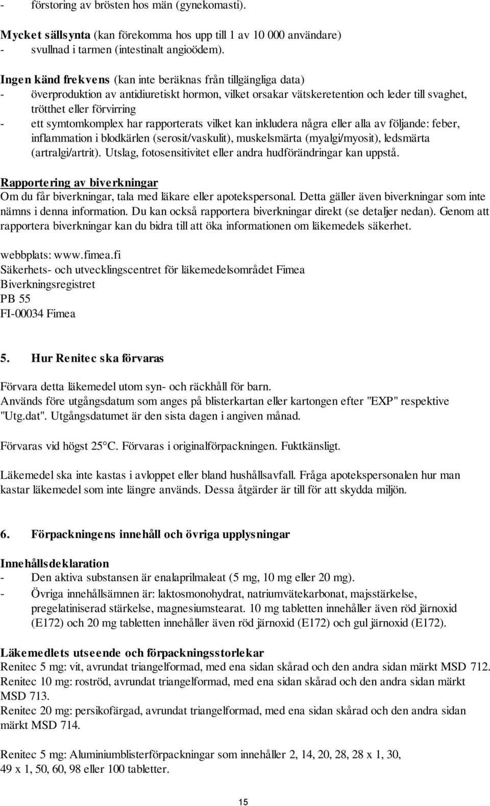 symtomkomplex har rapporterats vilket kan inkludera några eller alla av följande: feber, inflammation i blodkärlen (serosit/vaskulit), muskelsmärta (myalgi/myosit), ledsmärta (artralgi/artrit).