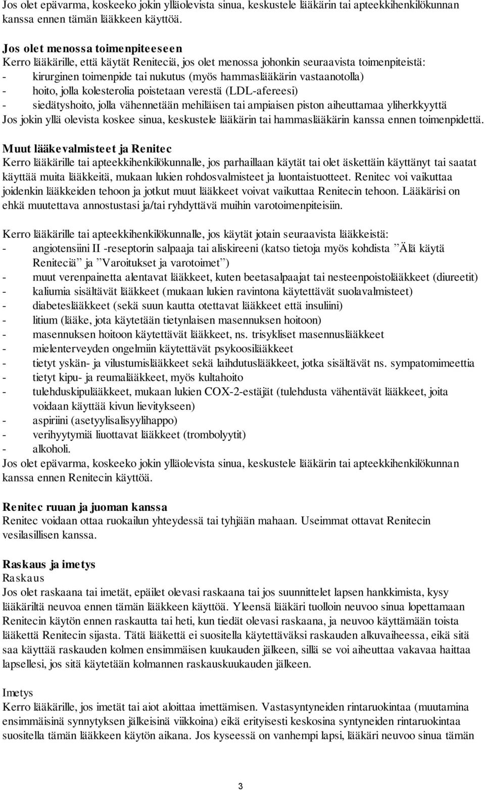 - hoito, jolla kolesterolia poistetaan verestä (LDL-afereesi) - siedätyshoito, jolla vähennetään mehiläisen tai ampiaisen piston aiheuttamaa yliherkkyyttä Jos jokin yllä olevista koskee sinua,