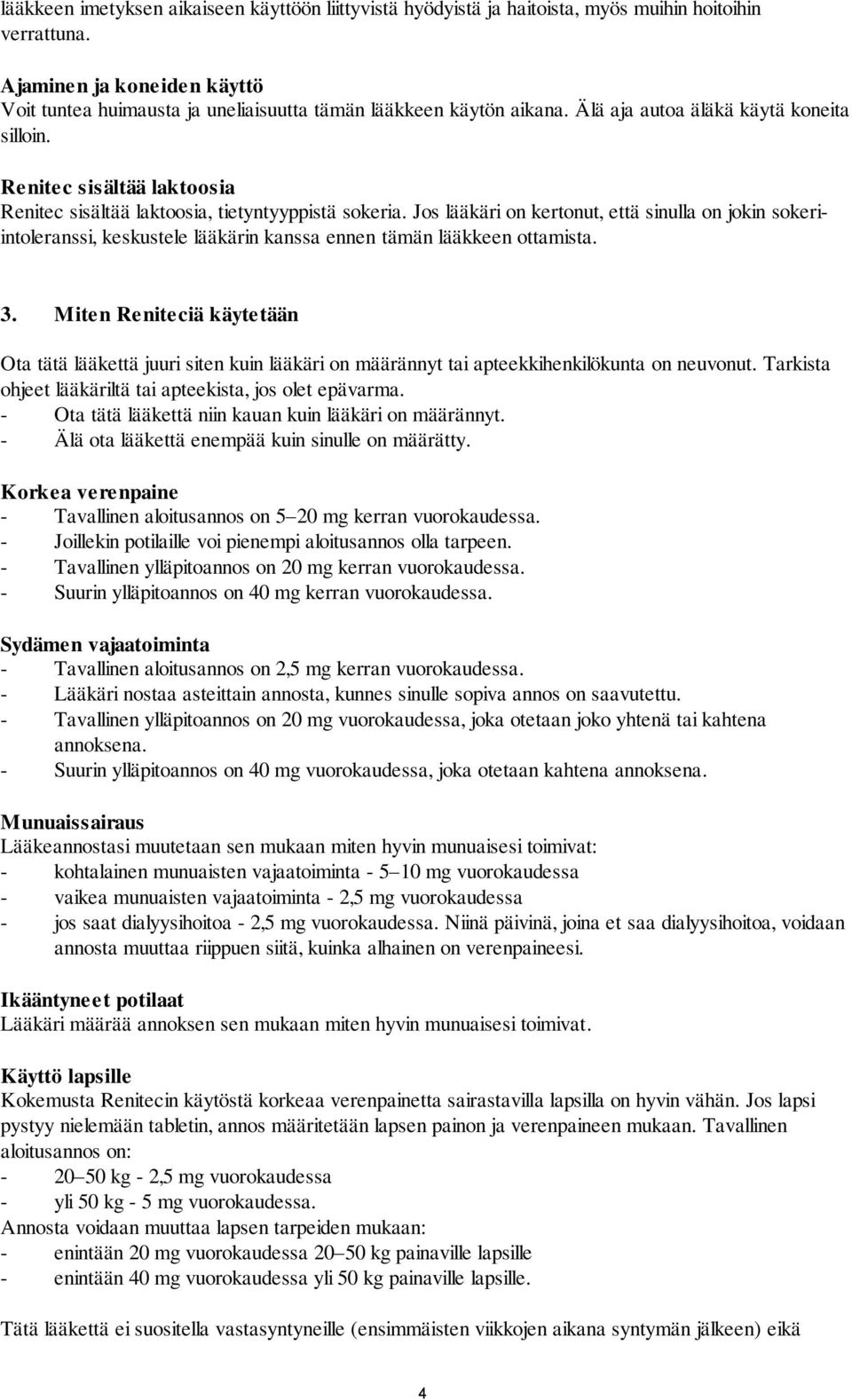 Renitec sisältää laktoosia Renitec sisältää laktoosia, tietyntyyppistä sokeria.