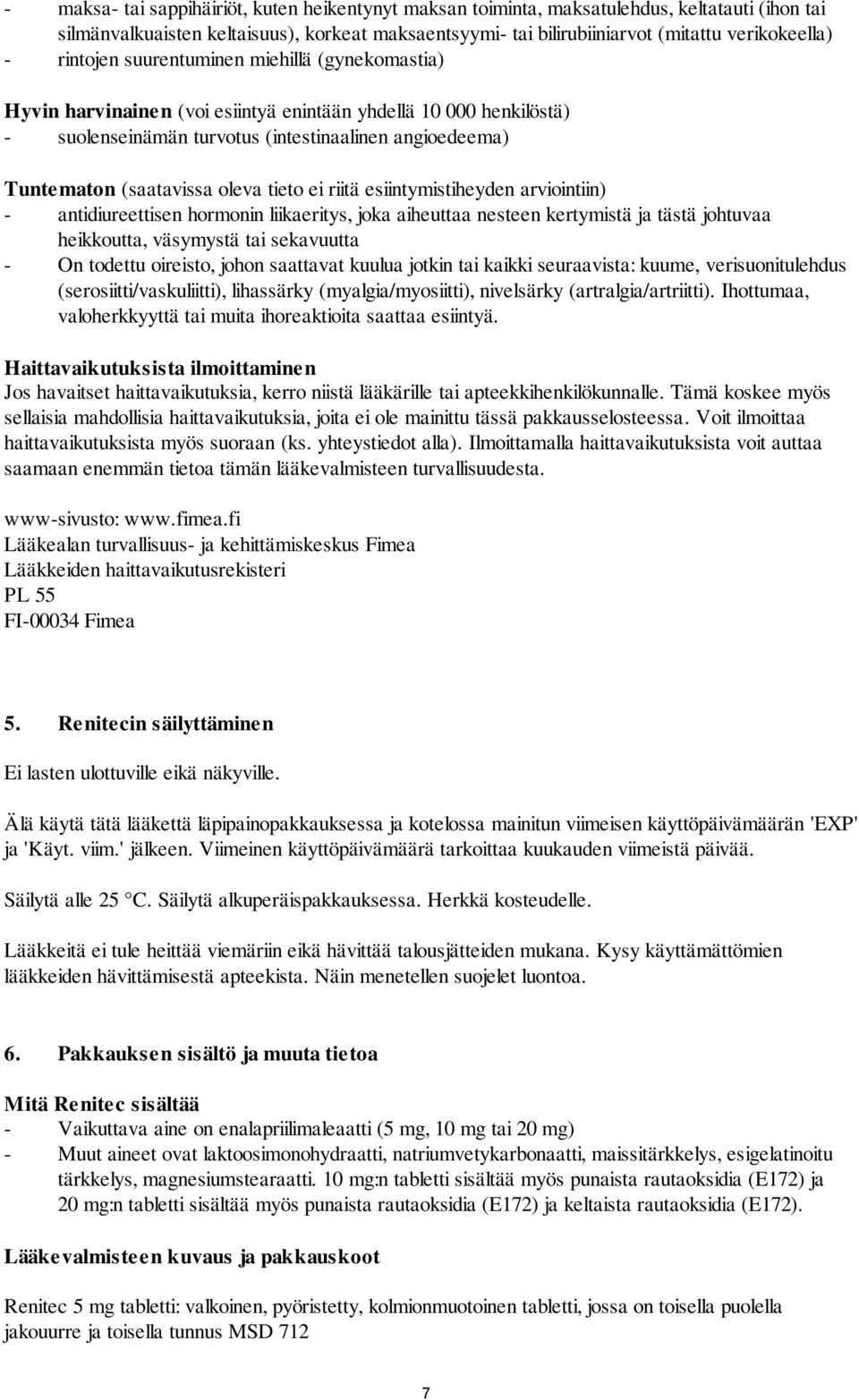 tieto ei riitä esiintymistiheyden arviointiin) - antidiureettisen hormonin liikaeritys, joka aiheuttaa nesteen kertymistä ja tästä johtuvaa heikkoutta, väsymystä tai sekavuutta - On todettu oireisto,