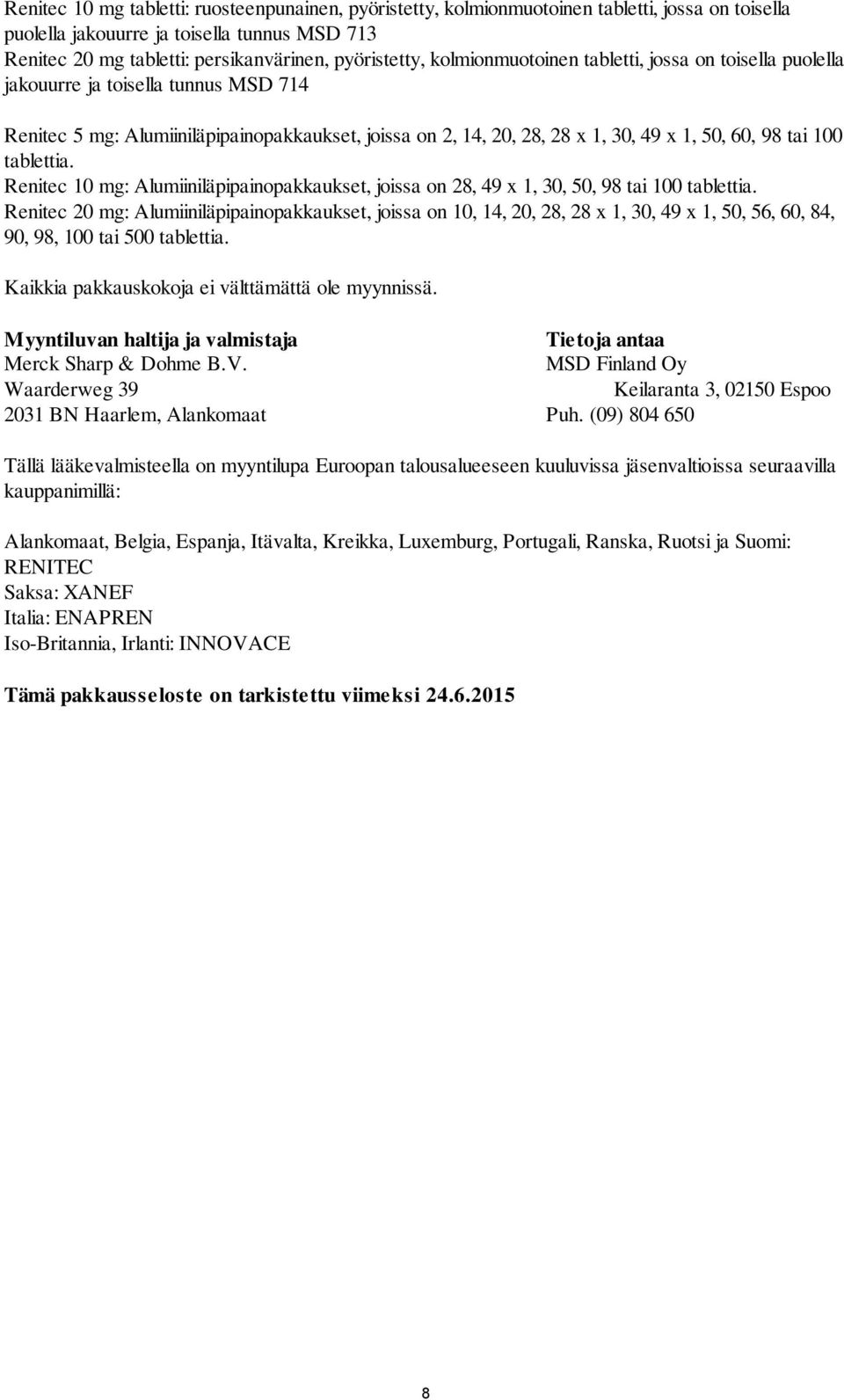 tablettia. Renitec 10 mg: Alumiiniläpipainopakkaukset, joissa on 28, 49 x 1, 30, 50, 98 tai 100 tablettia.