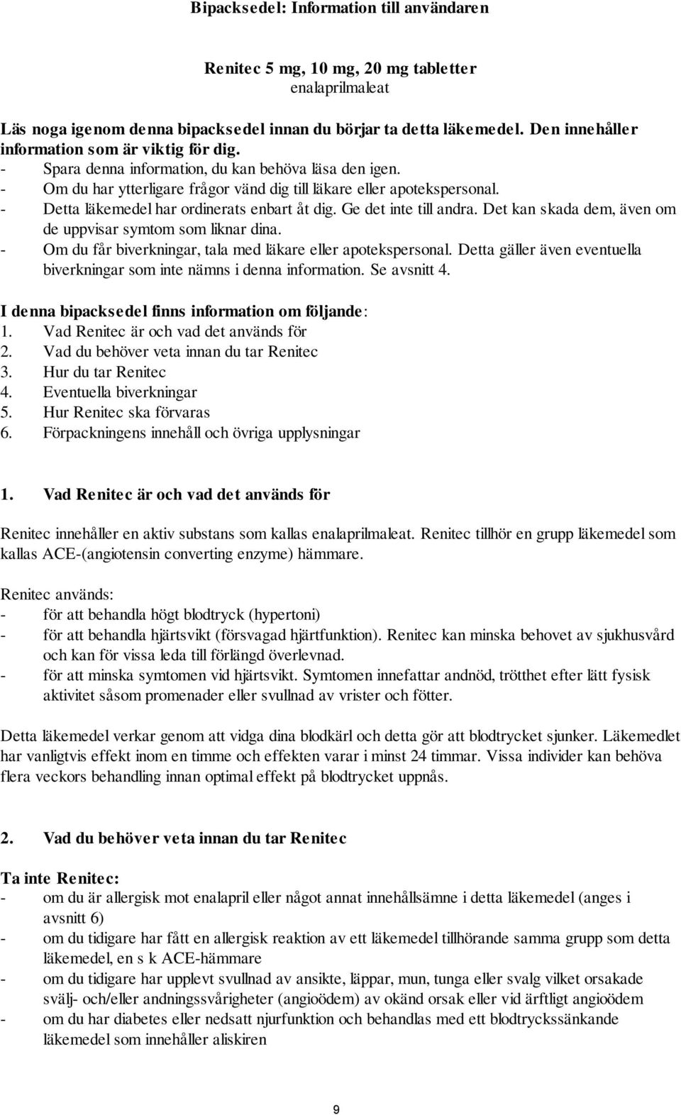 - Detta läkemedel har ordinerats enbart åt dig. Ge det inte till andra. Det kan skada dem, även om de uppvisar symtom som liknar dina. - Om du får biverkningar, tala med läkare eller apotekspersonal.